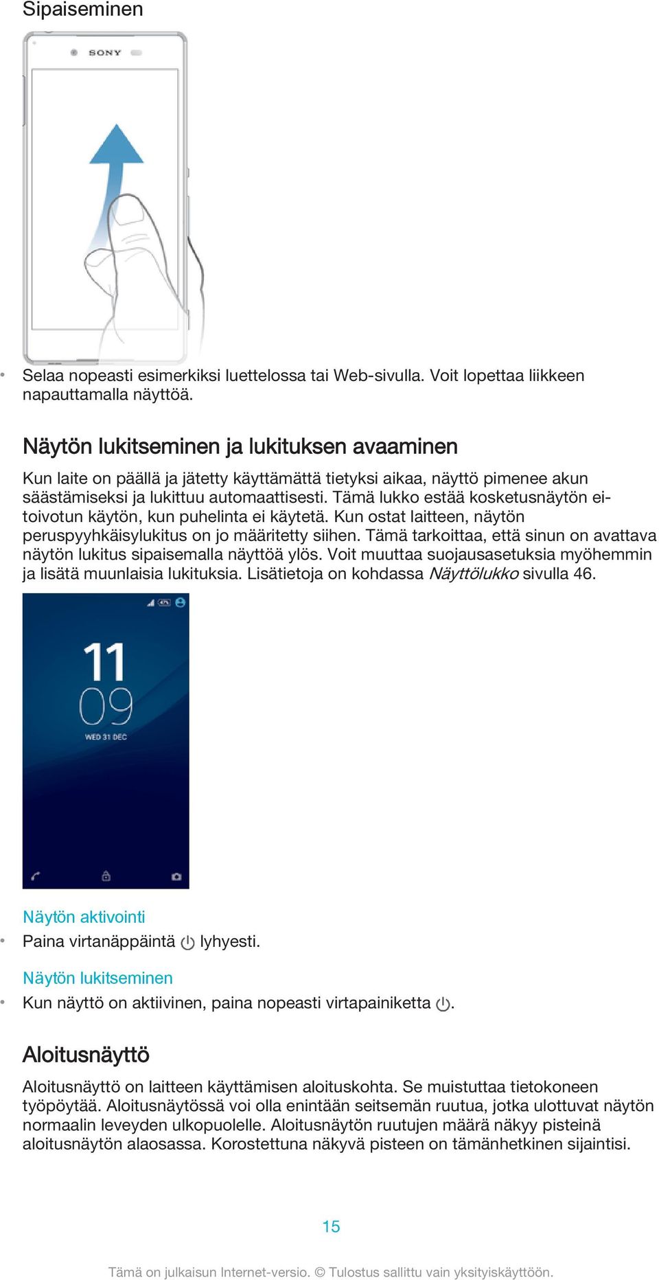 Tämä lukko estää kosketusnäytön eitoivotun käytön, kun puhelinta ei käytetä. Kun ostat laitteen, näytön peruspyyhkäisylukitus on jo määritetty siihen.