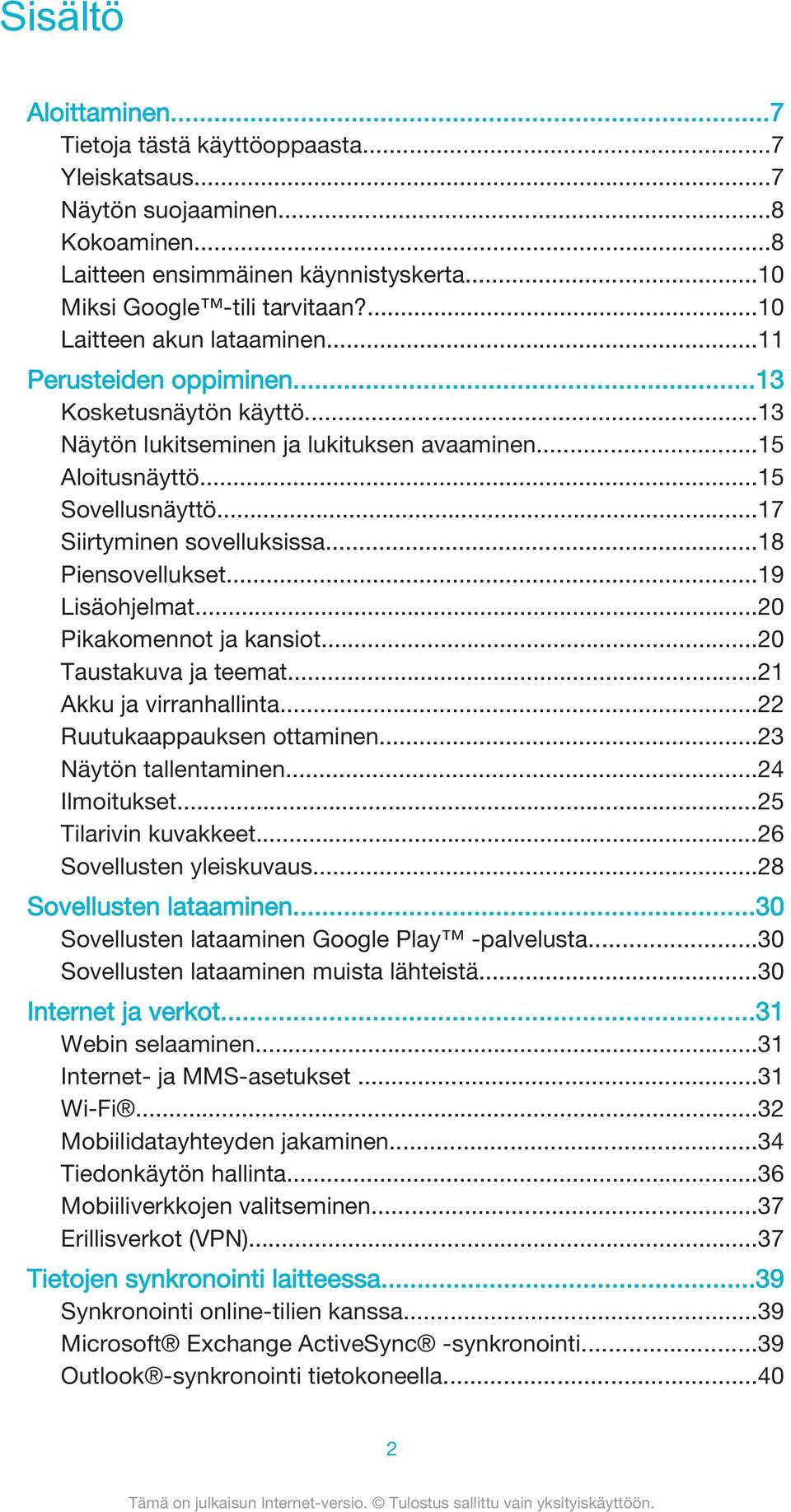 ..17 Siirtyminen sovelluksissa...18 Piensovellukset...19 Lisäohjelmat...20 Pikakomennot ja kansiot...20 Taustakuva ja teemat...21 Akku ja virranhallinta...22 Ruutukaappauksen ottaminen.