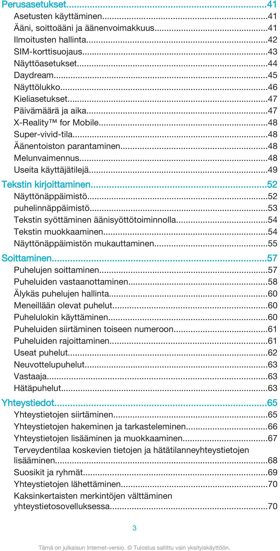 ..52 Näyttönäppäimistö...52 puhelinnäppäimistö...53 Tekstin syöttäminen äänisyöttötoiminnolla...54 Tekstin muokkaaminen...54 Näyttönäppäimistön mukauttaminen...55 Soittaminen...57 Puhelujen soittaminen.