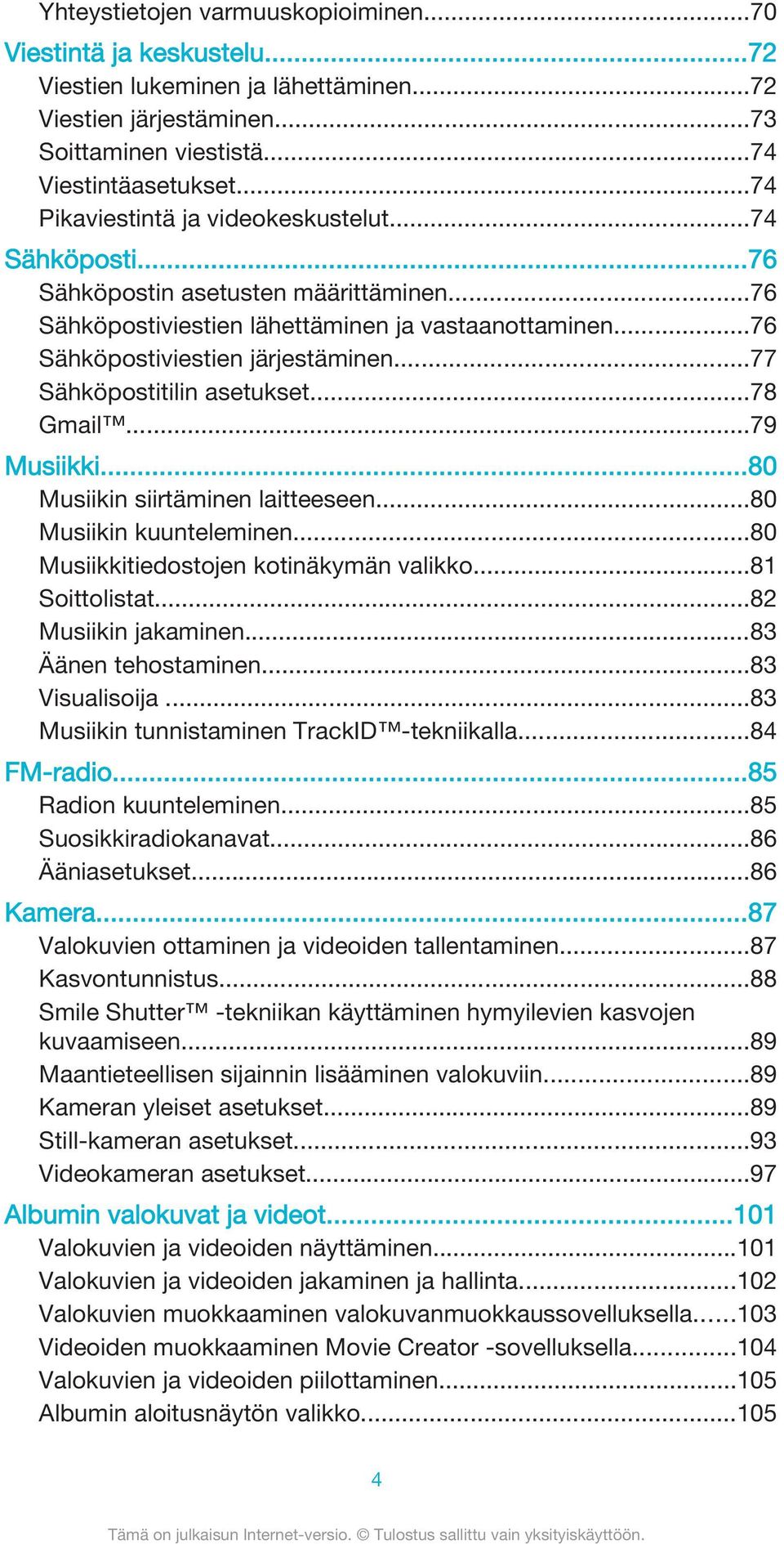 ..77 Sähköpostitilin asetukset...78 Gmail...79 Musiikki...80 Musiikin siirtäminen laitteeseen...80 Musiikin kuunteleminen...80 Musiikkitiedostojen kotinäkymän valikko...81 Soittolistat.