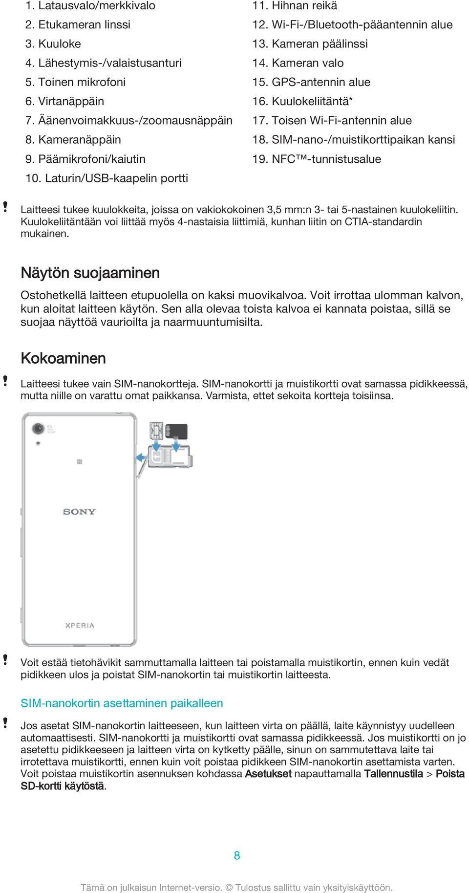 Toisen Wi-Fi-antennin alue 18. SIM-nano-/muistikorttipaikan kansi 19. NFC -tunnistusalue Laitteesi tukee kuulokkeita, joissa on vakiokokoinen 3,5 mm:n 3- tai 5-nastainen kuulokeliitin.