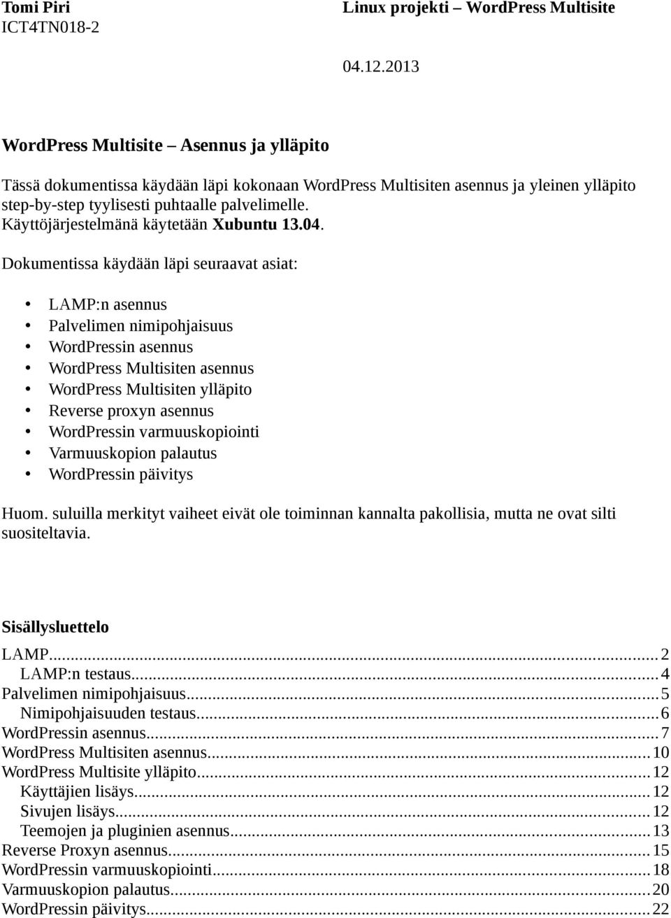 Dokumentissa käydään läpi seuraavat asiat: LAMP:n asennus Palvelimen nimipohjaisuus WordPressin asennus WordPress Multisiten asennus WordPress Multisiten ylläpito Reverse proxyn asennus WordPressin