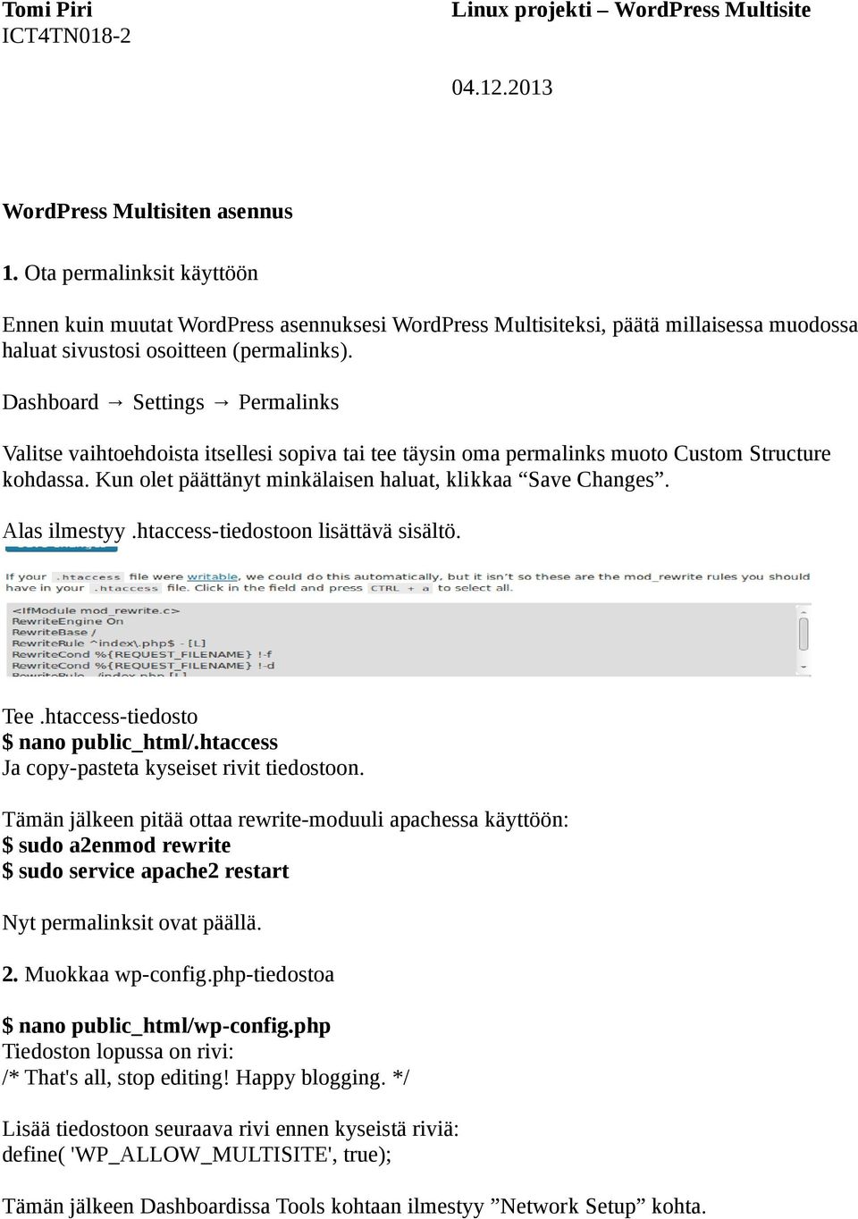 Alas ilmestyy.htaccess-tiedostoon lisättävä sisältö. Tee.htaccess-tiedosto $ nano public_html/.htaccess Ja copy-pasteta kyseiset rivit tiedostoon.