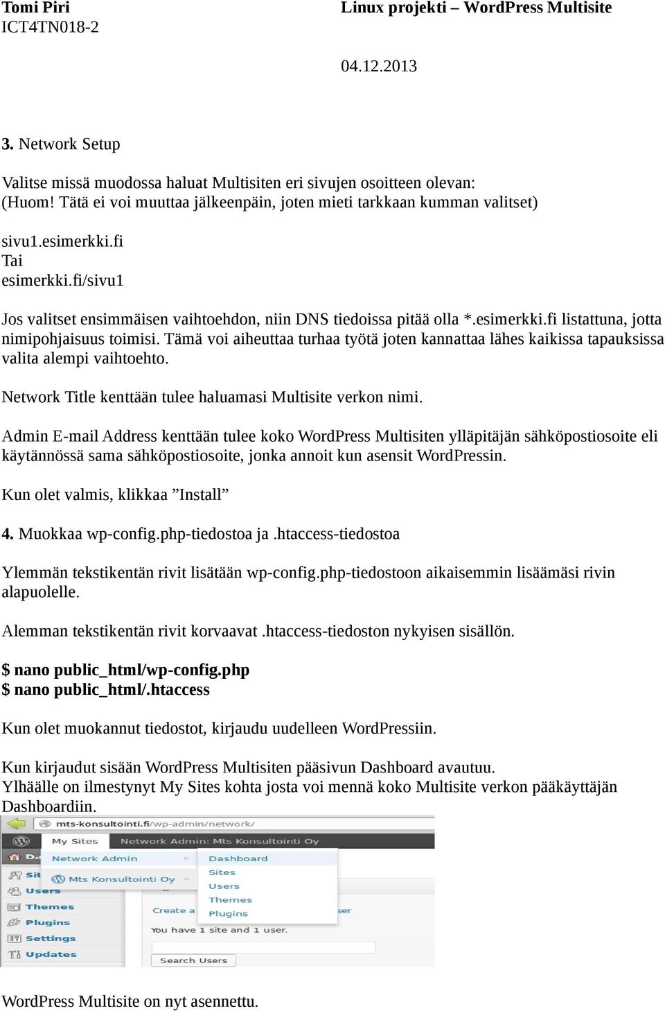 Tämä voi aiheuttaa turhaa työtä joten kannattaa lähes kaikissa tapauksissa valita alempi vaihtoehto. Network Title kenttään tulee haluamasi Multisite verkon nimi.