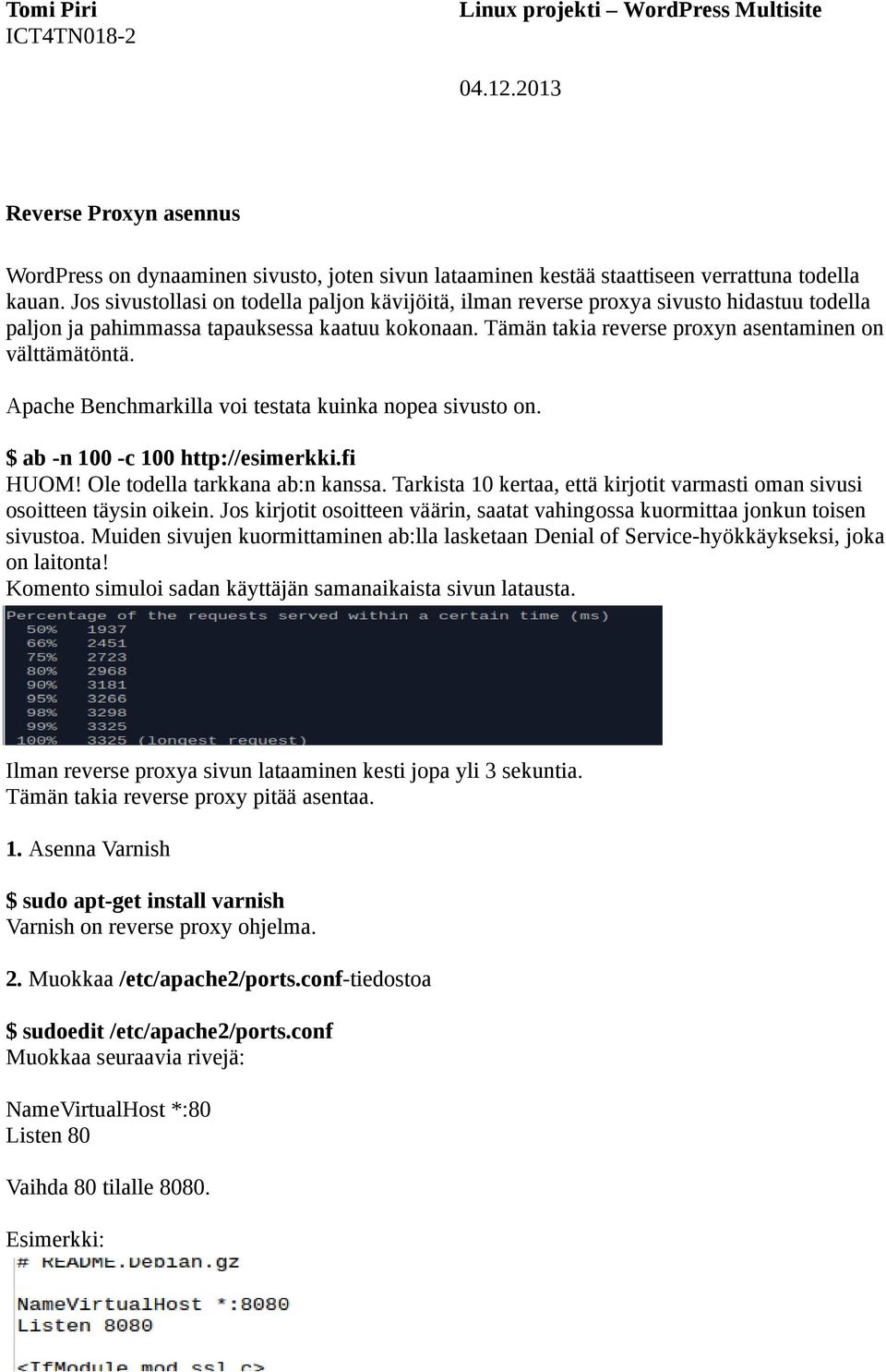 Apache Benchmarkilla voi testata kuinka nopea sivusto on. $ ab -n 100 -c 100 http://esimerkki.fi HUOM! Ole todella tarkkana ab:n kanssa.