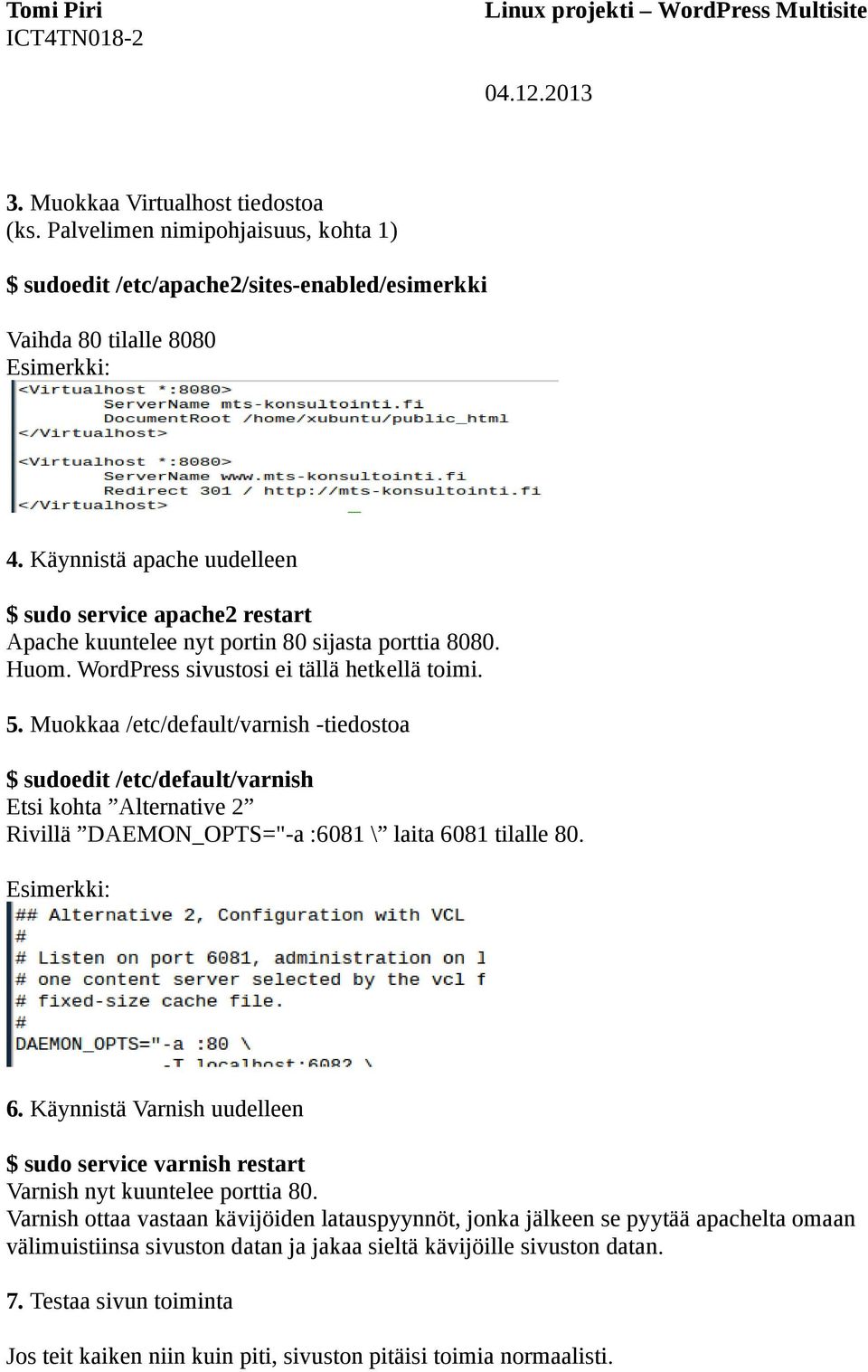 Muokkaa /etc/default/varnish -tiedostoa $ sudoedit /etc/default/varnish Etsi kohta Alternative 2 Rivillä DAEMON_OPTS="-a :6081 \ laita 6081 tilalle 80. Esimerkki: 6.