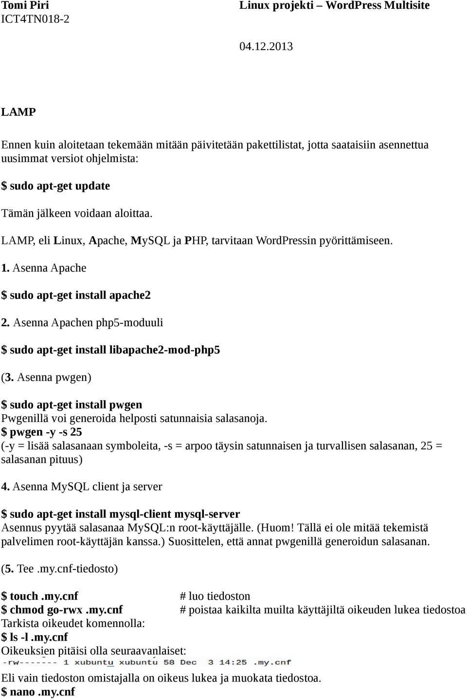 Asenna Apachen php5-moduuli $ sudo apt-get install libapache2-mod-php5 (3. Asenna pwgen) $ sudo apt-get install pwgen Pwgenillä voi generoida helposti satunnaisia salasanoja.