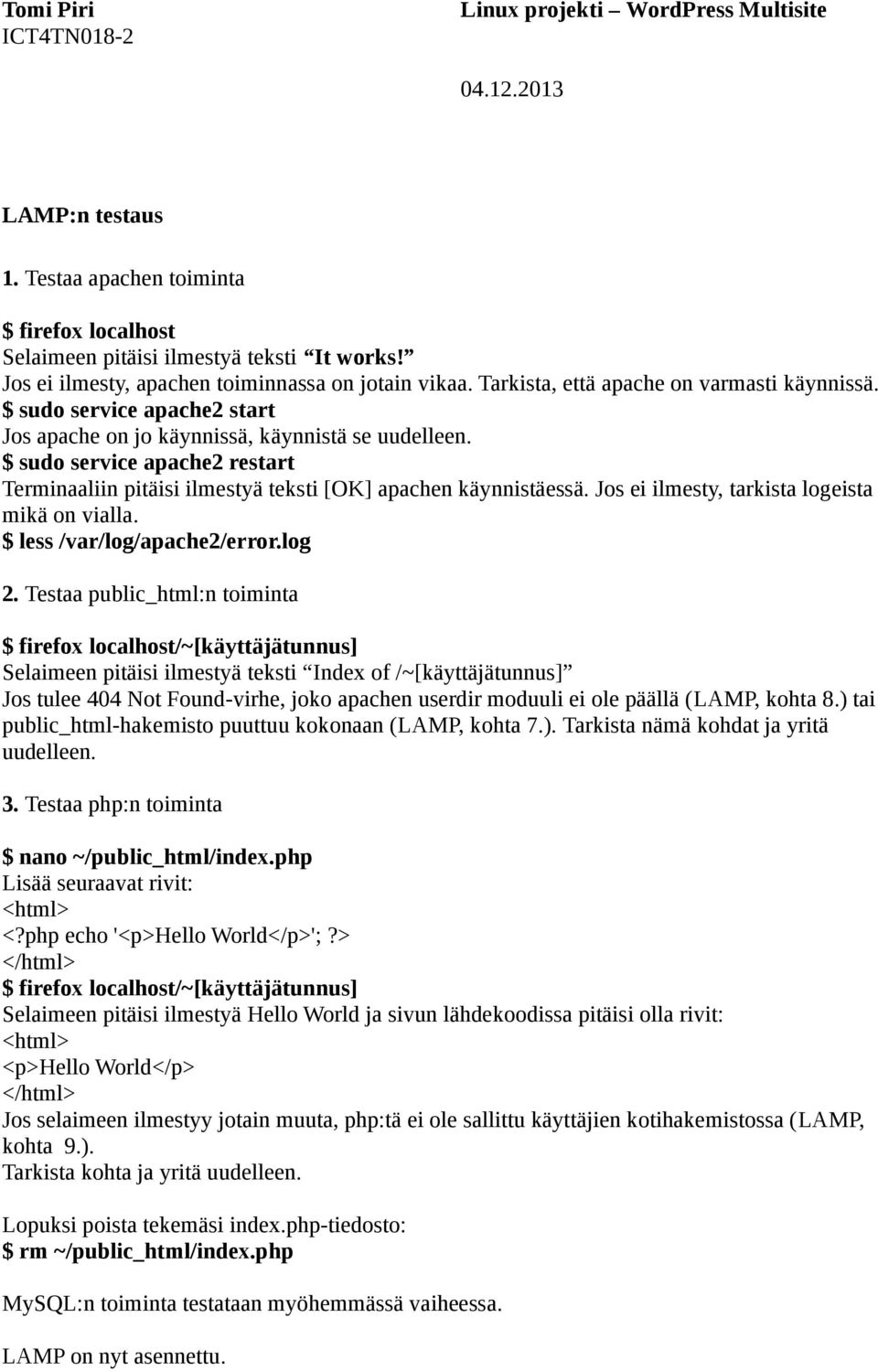 $ sudo service apache2 restart Terminaaliin pitäisi ilmestyä teksti [OK] apachen käynnistäessä. Jos ei ilmesty, tarkista logeista mikä on vialla. $ less /var/log/apache2/error.log 2.