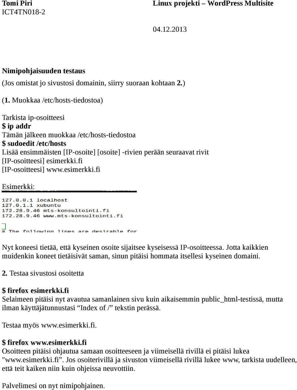 [IP-osoitteesi] esimerkki.fi [IP-osoitteesi] www.esimerkki.fi Esimerkki: Nyt koneesi tietää, että kyseinen osoite sijaitsee kyseisessä IP-osoitteessa.