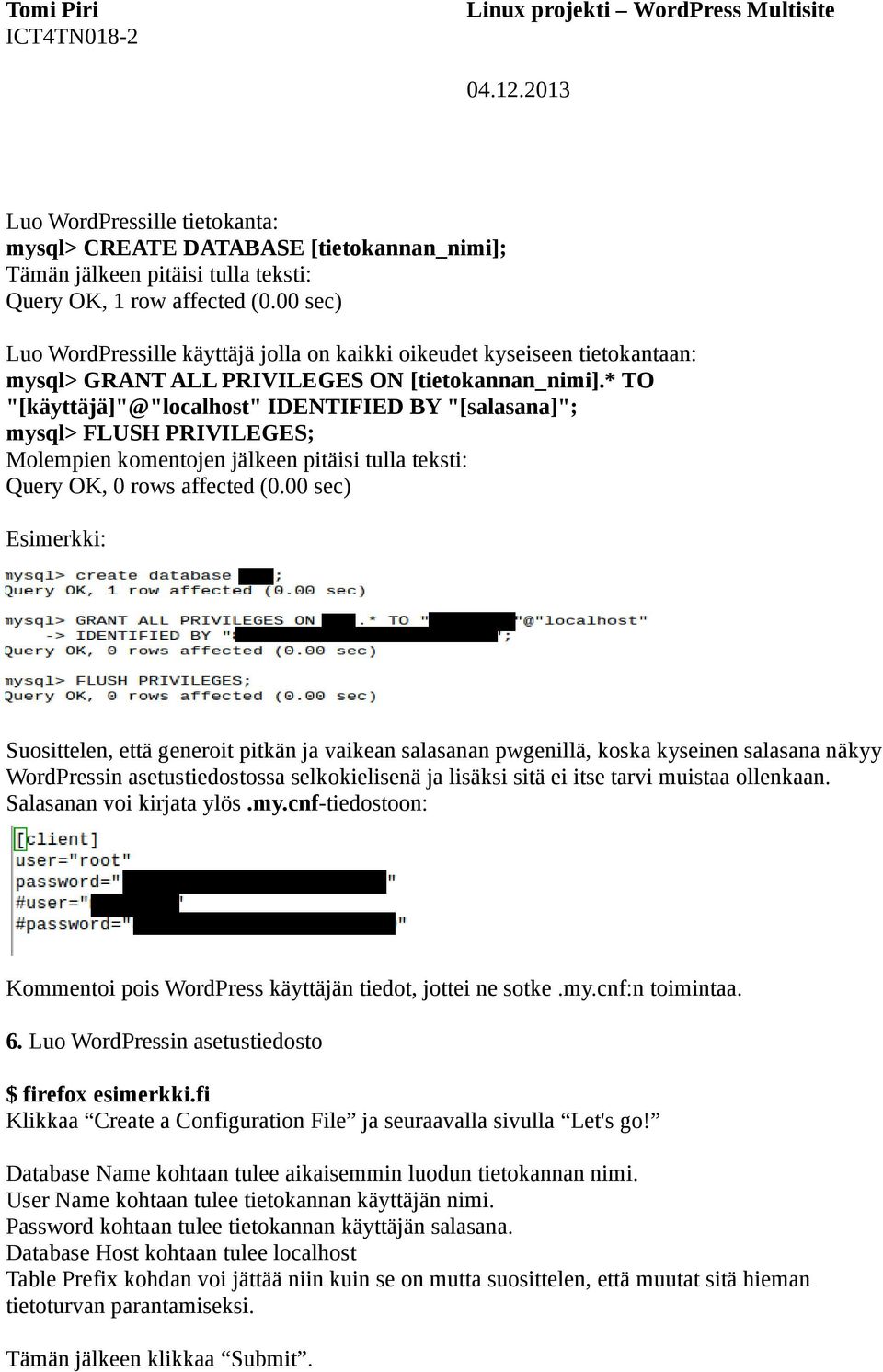 * TO "[käyttäjä]"@"localhost" IDENTIFIED BY "[salasana]"; mysql> FLUSH PRIVILEGES; Molempien komentojen jälkeen pitäisi tulla teksti: Query OK, 0 rows affected (0.