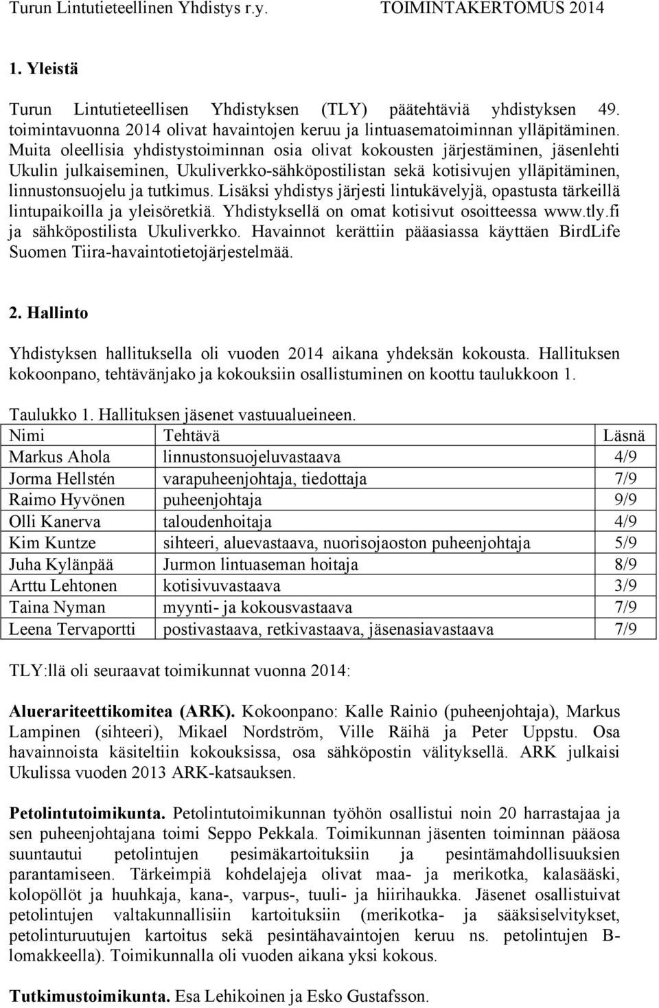 Muita oleellisia yhdistystoiminnan osia olivat kokousten järjestäminen, jäsenlehti Ukulin julkaiseminen, Ukuliverkko-sähköpostilistan sekä kotisivujen ylläpitäminen, linnustonsuojelu ja tutkimus.