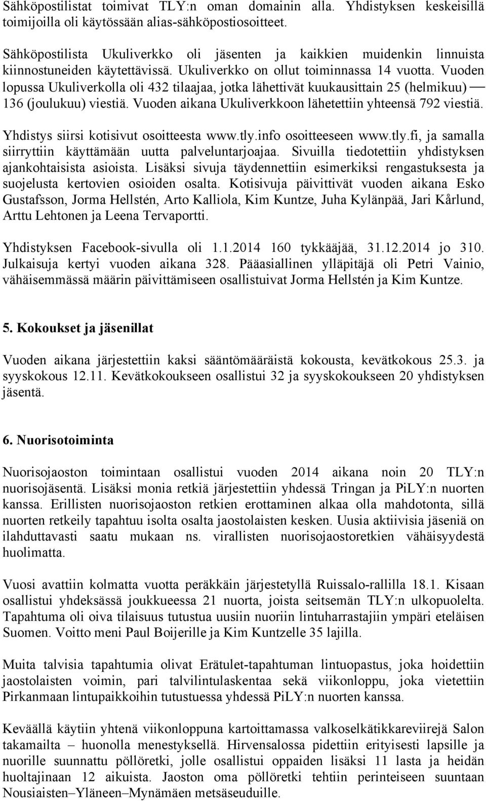 Vuoden lopussa Ukuliverkolla oli 432 tilaajaa, jotka lähettivät kuukausittain 25 (helmikuu) 136 (joulukuu) viestiä. Vuoden aikana Ukuliverkkoon lähetettiin yhteensä 792 viestiä.