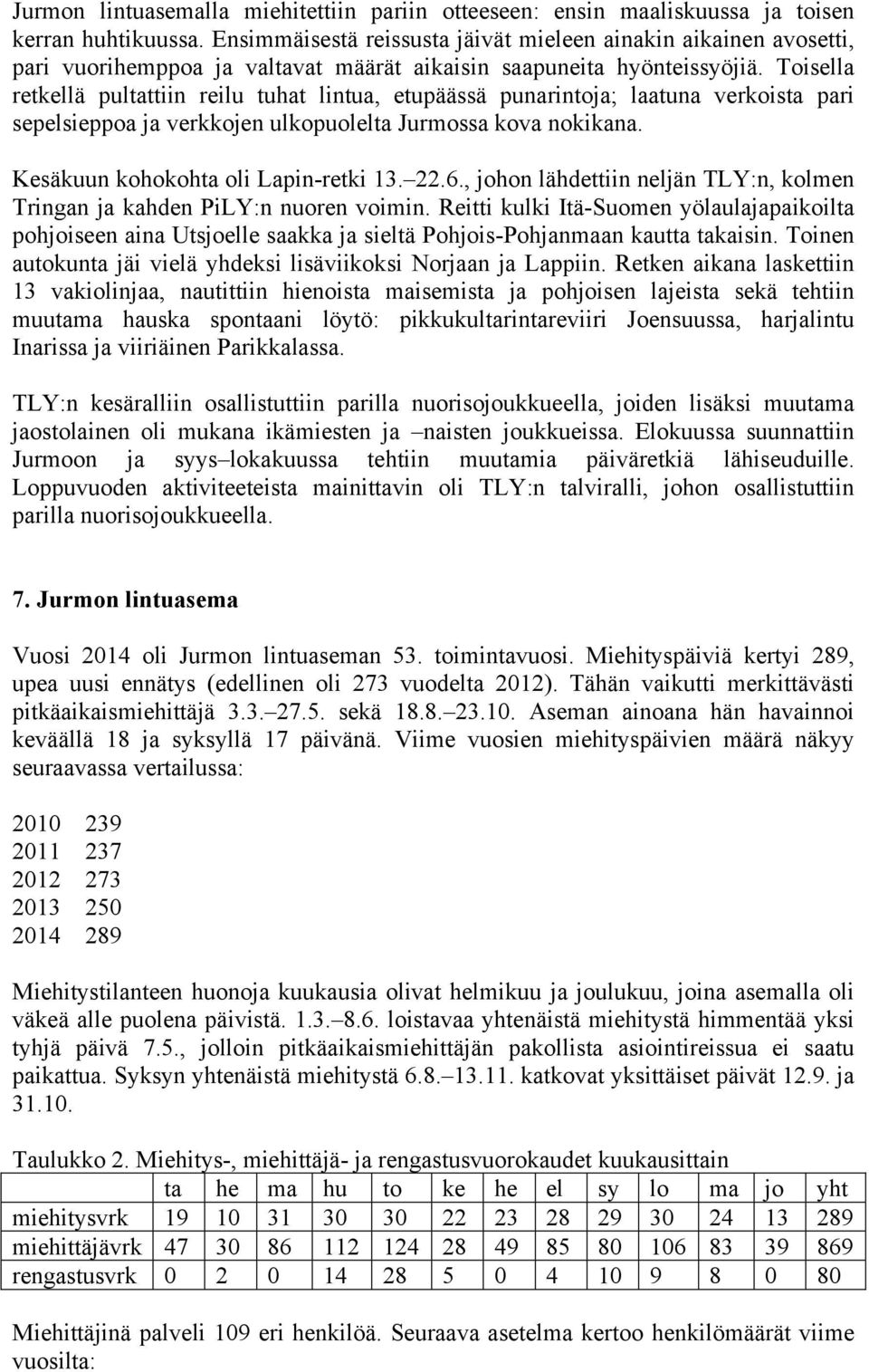 Toisella retkellä pultattiin reilu tuhat lintua, etupäässä punarintoja; laatuna verkoista pari sepelsieppoa ja verkkojen ulkopuolelta Jurmossa kova nokikana. Kesäkuun kohokohta oli Lapin-retki 13. 22.