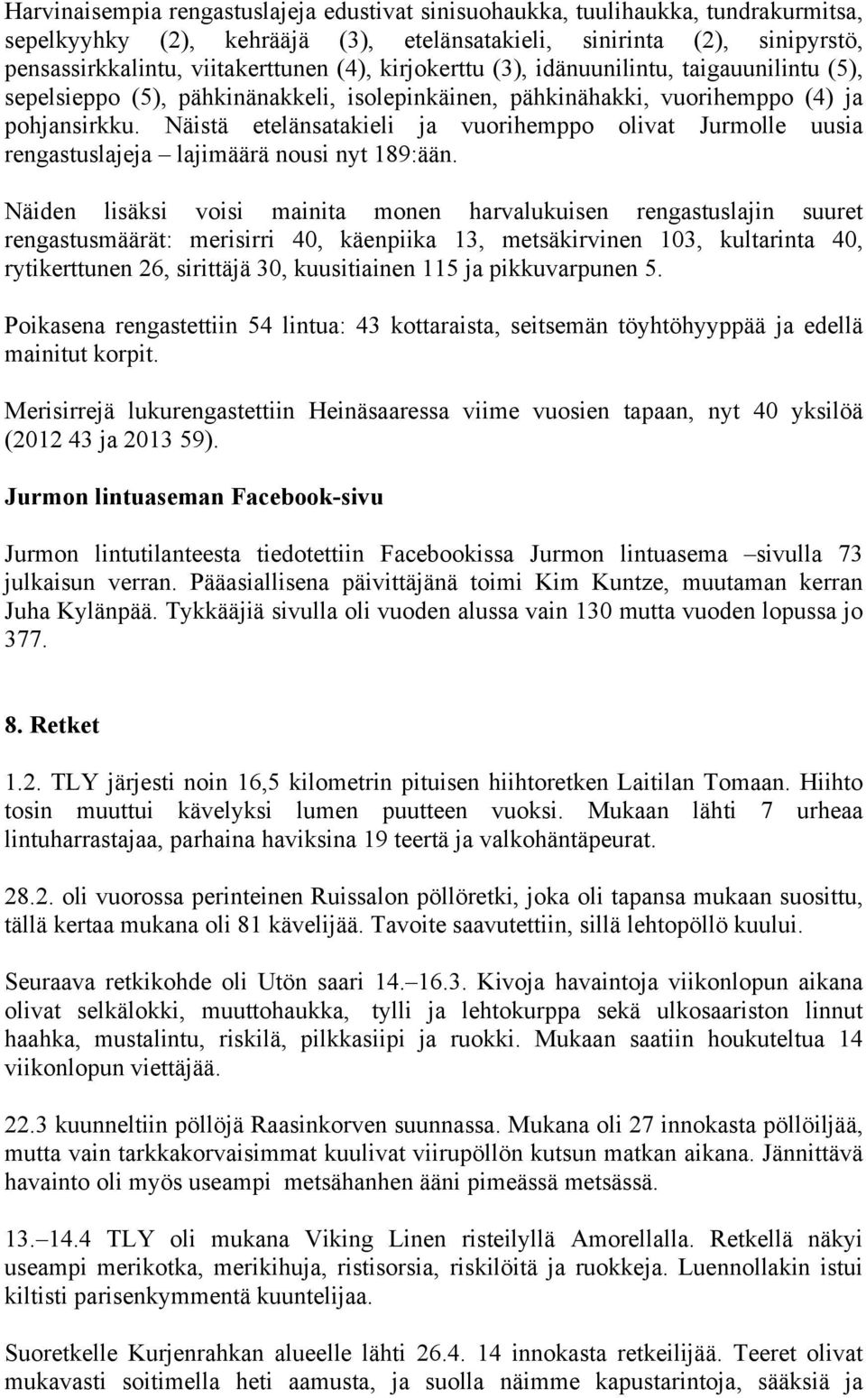 Näistä etelänsatakieli ja vuorihemppo olivat Jurmolle uusia rengastuslajeja lajimäärä nousi nyt 189:ään.