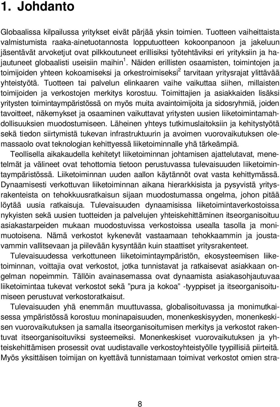 globaalisti useisiin maihin 1. Näiden erillisten osaamisten, toimintojen ja toimijoiden yhteen kokoamiseksi ja orkestroimiseksi 2 tarvitaan yritysrajat ylittävää yhteistyötä.