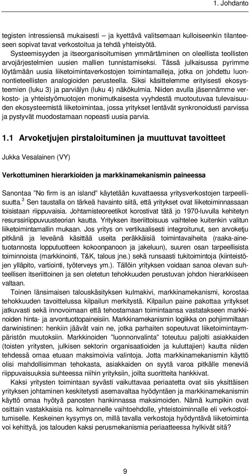 Tässä julkaisussa pyrimme löytämään uusia liiketoimintaverkostojen toimintamalleja, jotka on johdettu luonnontieteellisten analogioiden perusteella.