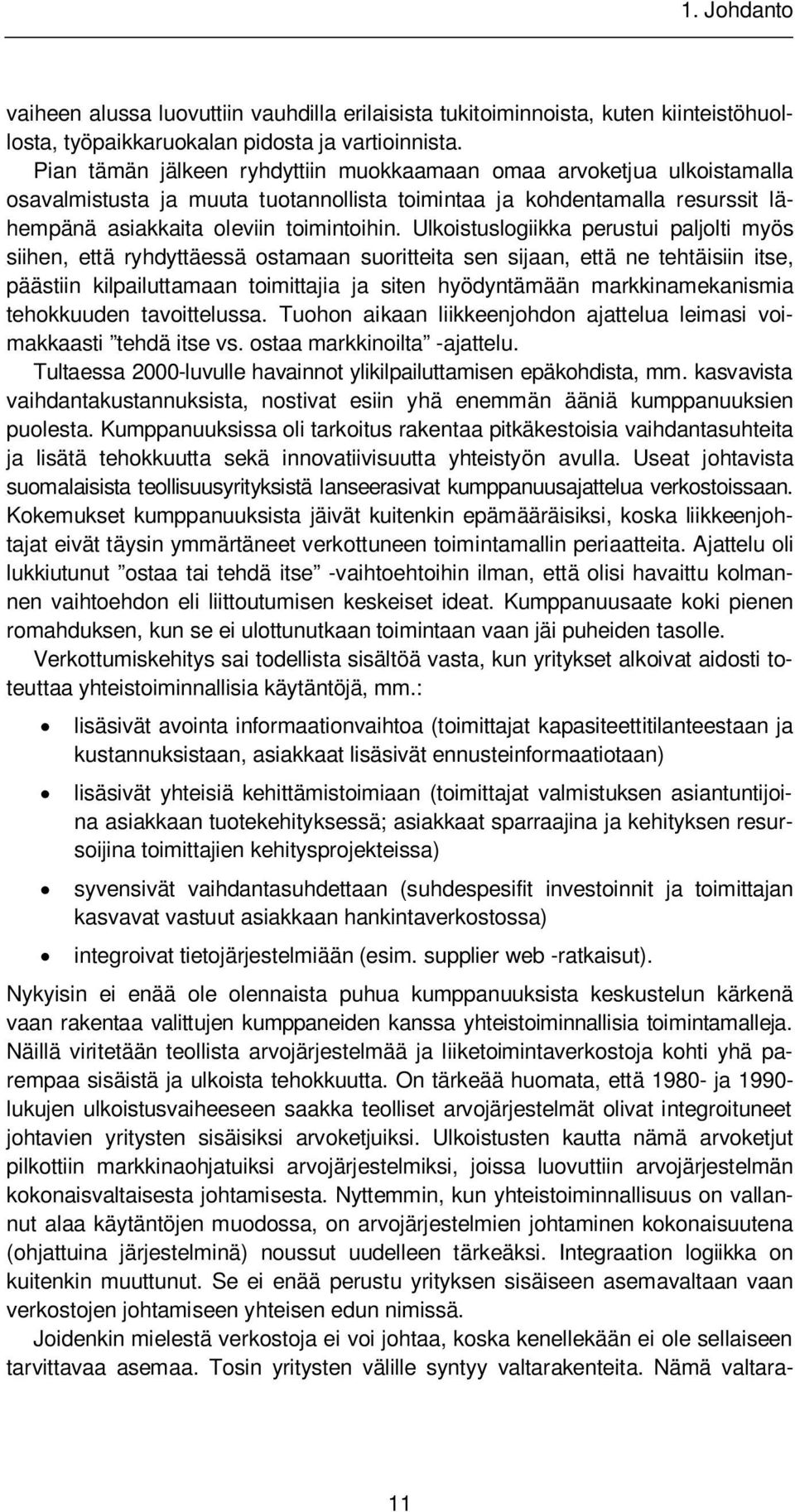 Ulkoistuslogiikka perustui paljolti myös siihen, että ryhdyttäessä ostamaan suoritteita sen sijaan, että ne tehtäisiin itse, päästiin kilpailuttamaan toimittajia ja siten hyödyntämään