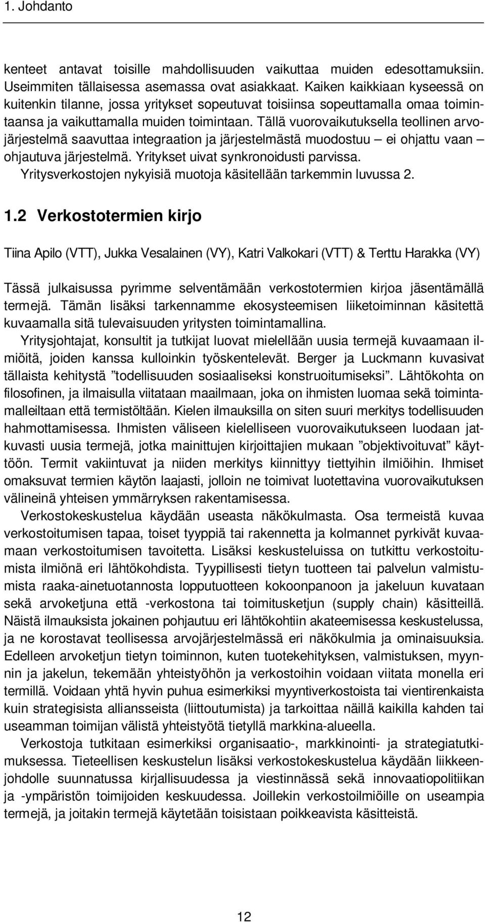 Tällä vuorovaikutuksella teollinen arvojärjestelmä saavuttaa integraation ja järjestelmästä muodostuu ei ohjattu vaan ohjautuva järjestelmä. Yritykset uivat synkronoidusti parvissa.