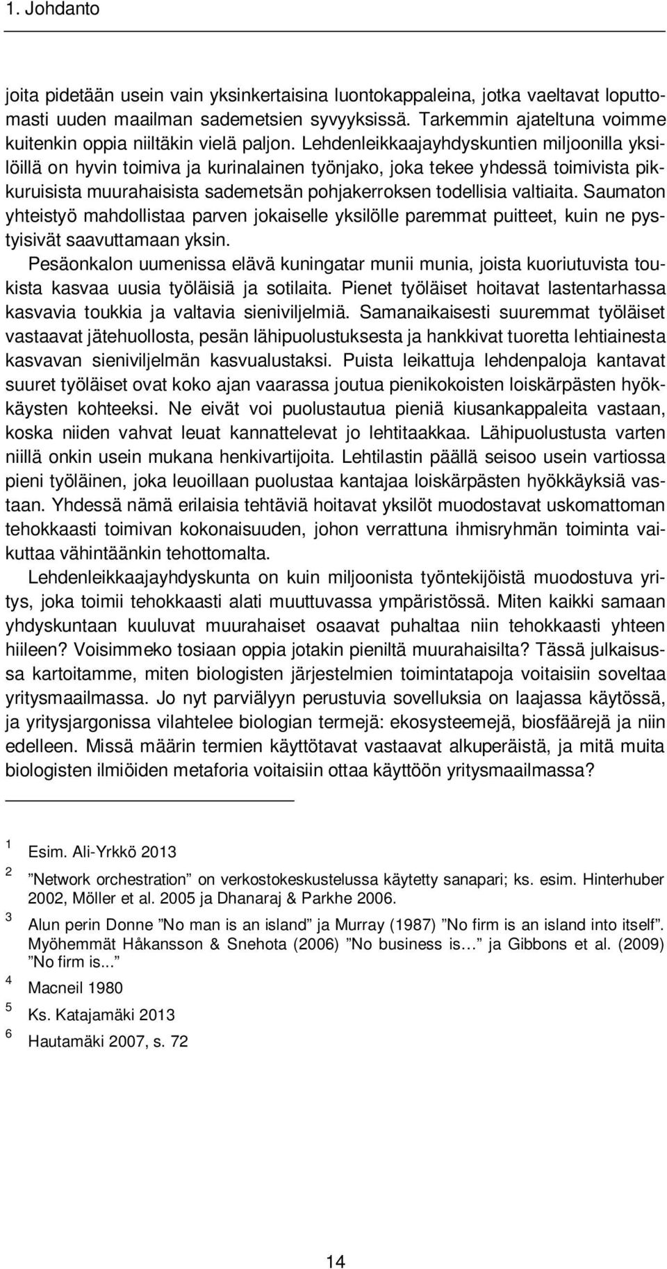 Lehdenleikkaajayhdyskuntien miljoonilla yksilöillä on hyvin toimiva ja kurinalainen työnjako, joka tekee yhdessä toimivista pikkuruisista muurahaisista sademetsän pohjakerroksen todellisia valtiaita.