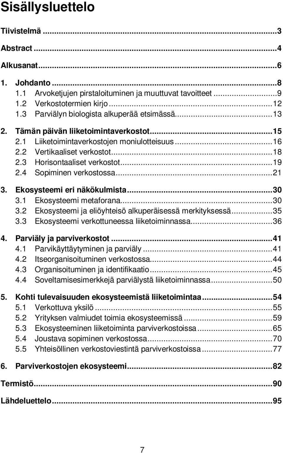 3 Horisontaaliset verkostot... 19 2.4 Sopiminen verkostossa... 21 3. Ekosysteemi eri näkökulmista... 30 3.1 Ekosysteemi metaforana... 30 3.2 Ekosysteemi ja eliöyhteisö alkuperäisessä merkityksessä.