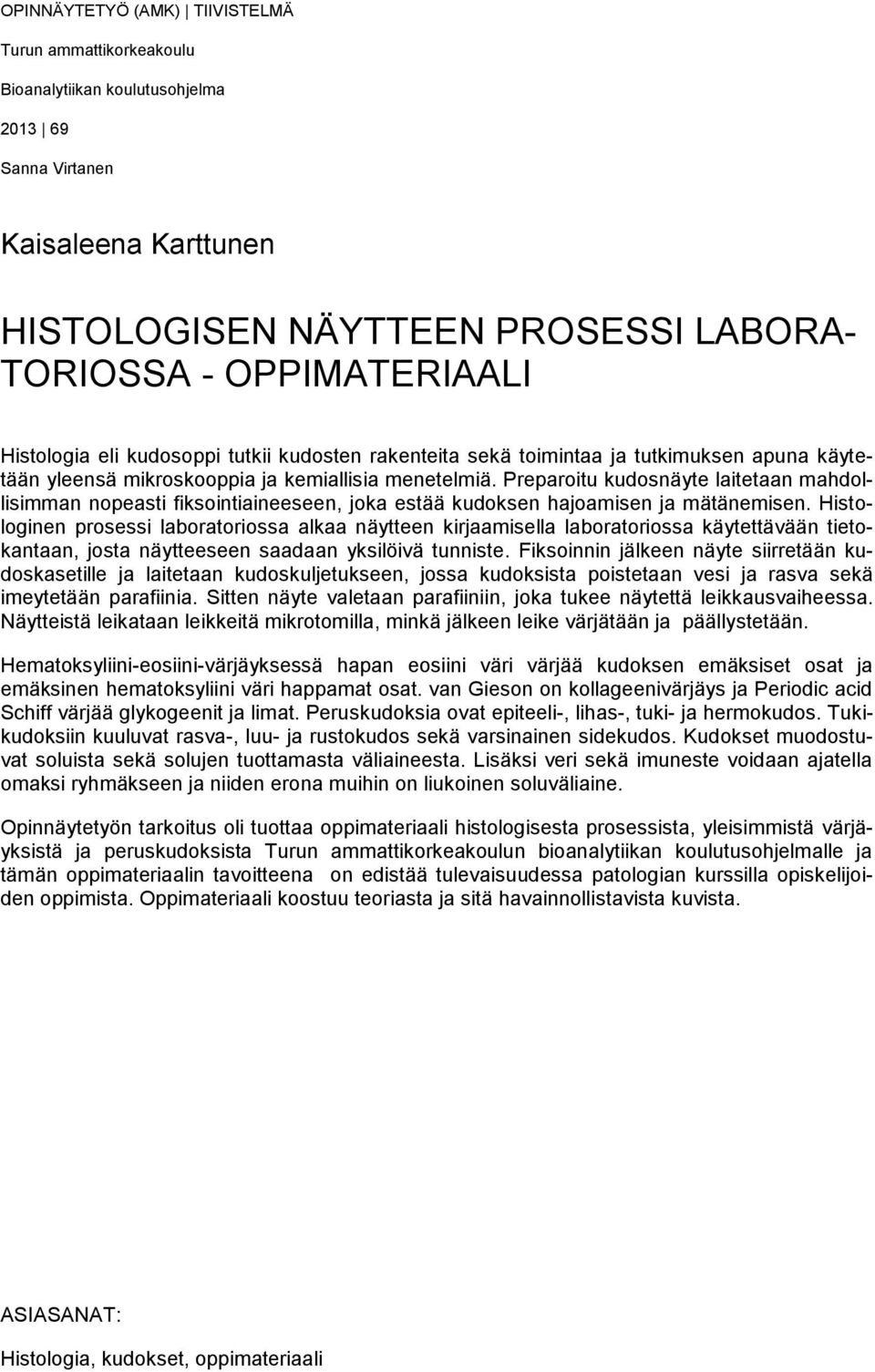 Preparoitu kudosnäyte laitetaan mahdollisimman nopeasti fiksointiaineeseen, joka estää kudoksen hajoamisen ja mätänemisen.