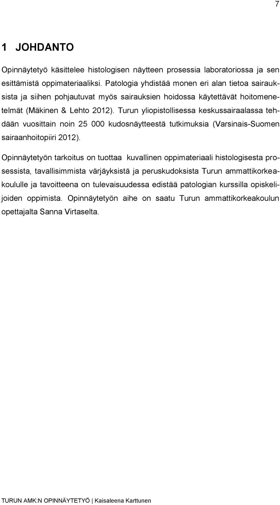 Turun yliopistollisessa keskussairaalassa tehdään vuosittain noin 25 000 kudosnäytteestä tutkimuksia (Varsinais-Suomen sairaanhoitopiiri 2012).