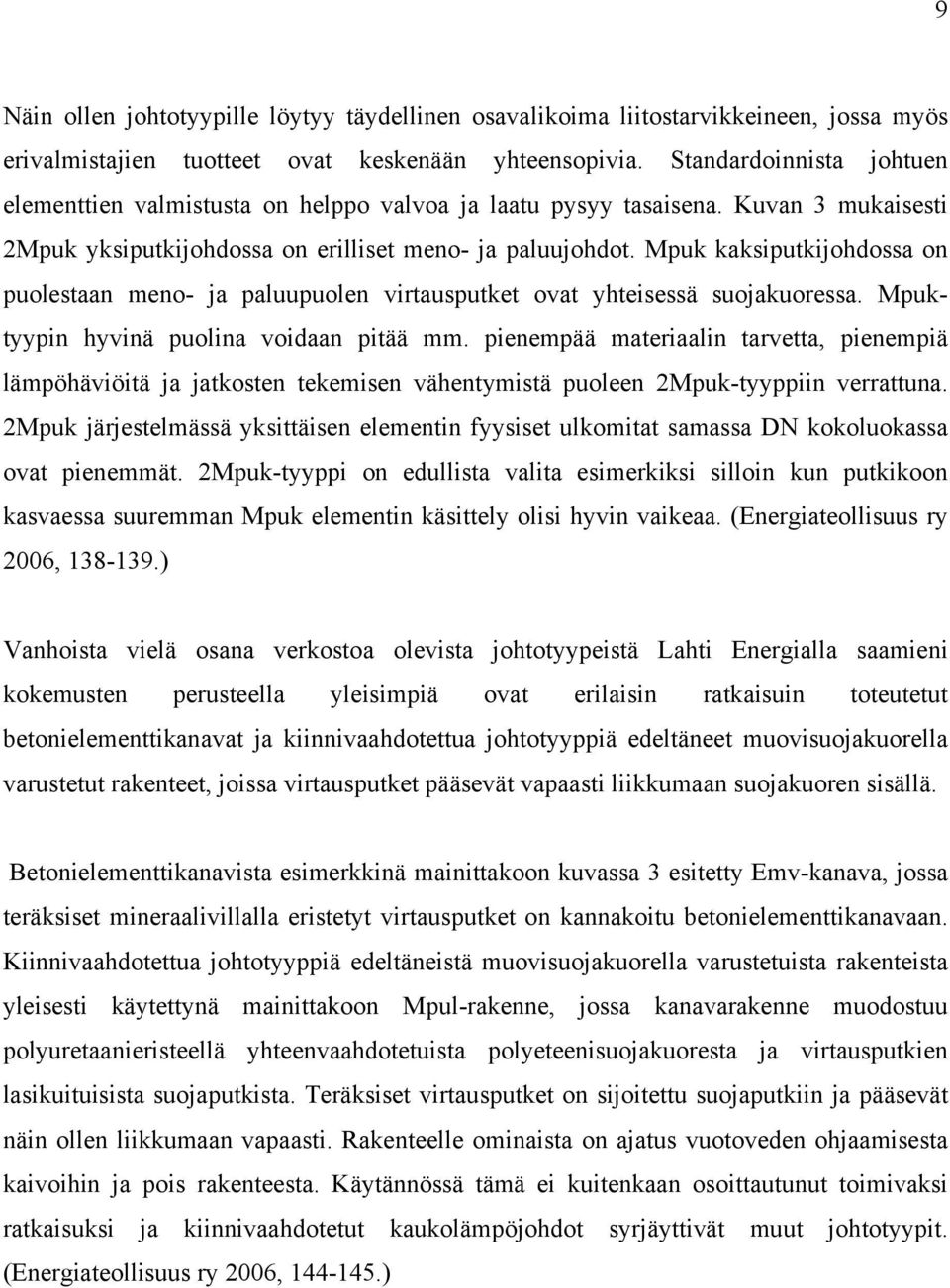 Mpuk kaksiputkijohdossa on puolestaan meno- ja paluupuolen virtausputket ovat yhteisessä suojakuoressa. Mpuktyypin hyvinä puolina voidaan pitää mm.