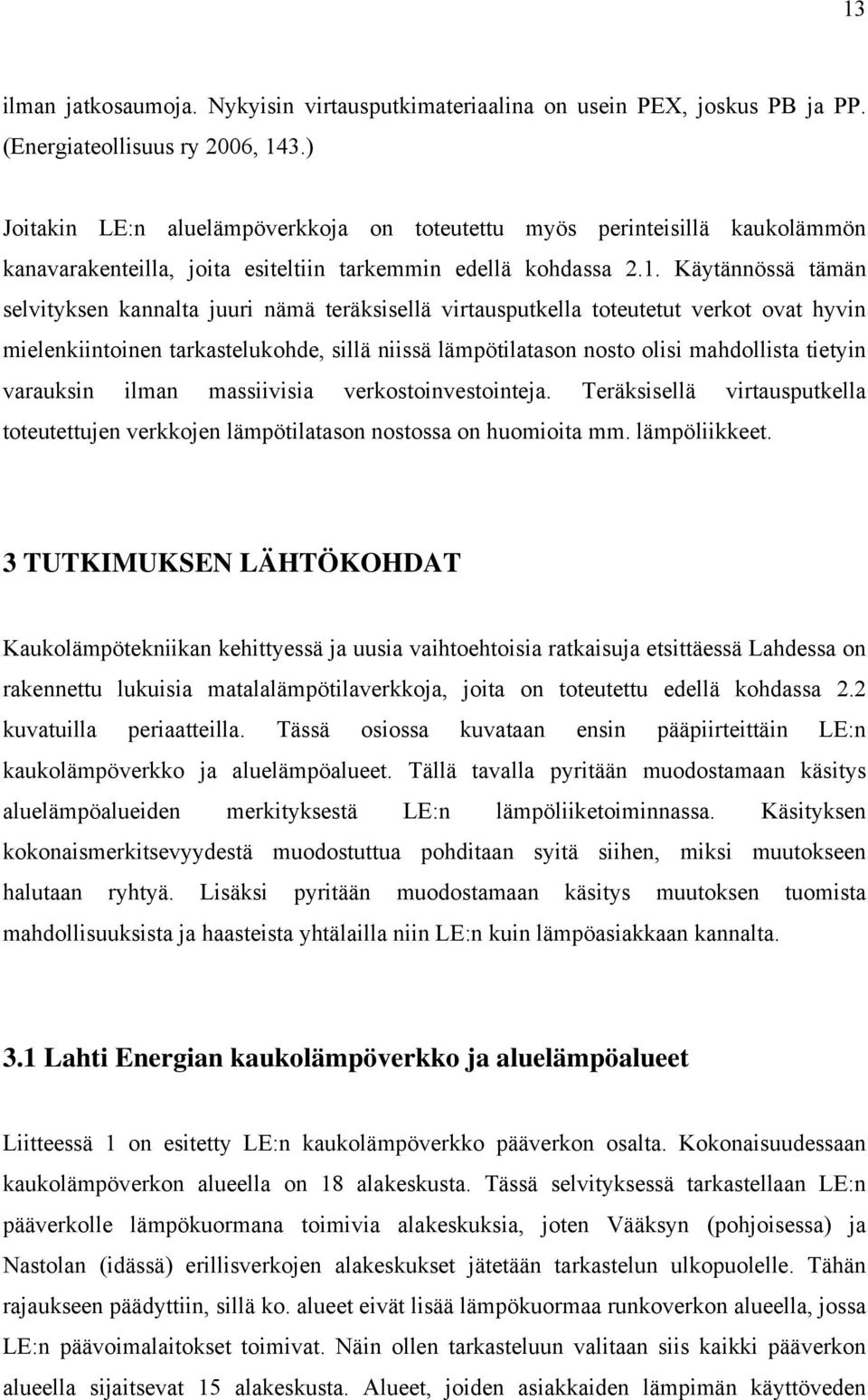 Käytännössä tämän selvityksen kannalta juuri nämä teräksisellä virtausputkella toteutetut verkot ovat hyvin mielenkiintoinen tarkastelukohde, sillä niissä lämpötilatason nosto olisi mahdollista