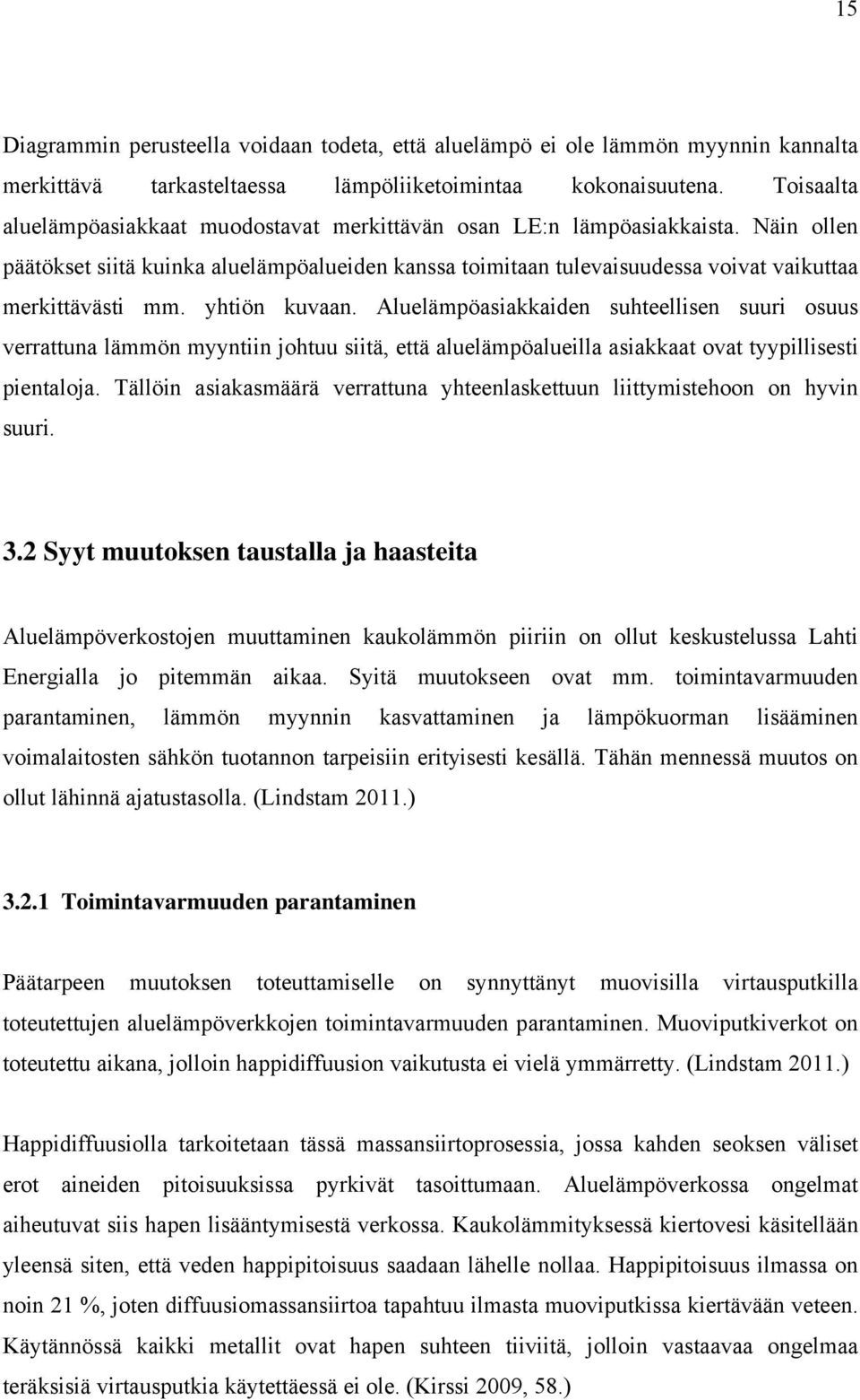 yhtiön kuvaan. Aluelämpöasiakkaiden suhteellisen suuri osuus verrattuna lämmön myyntiin johtuu siitä, että aluelämpöalueilla asiakkaat ovat tyypillisesti pientaloja.