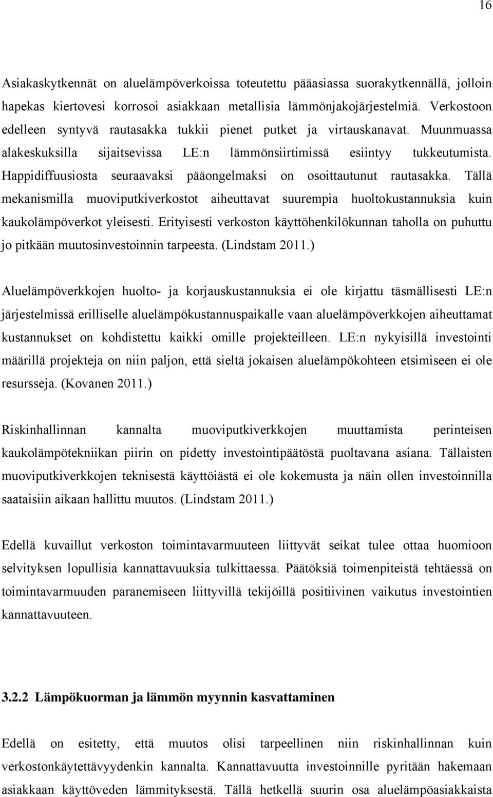 Happidiffuusiosta seuraavaksi pääongelmaksi on osoittautunut rautasakka. Tällä mekanismilla muoviputkiverkostot aiheuttavat suurempia huoltokustannuksia kuin kaukolämpöverkot yleisesti.