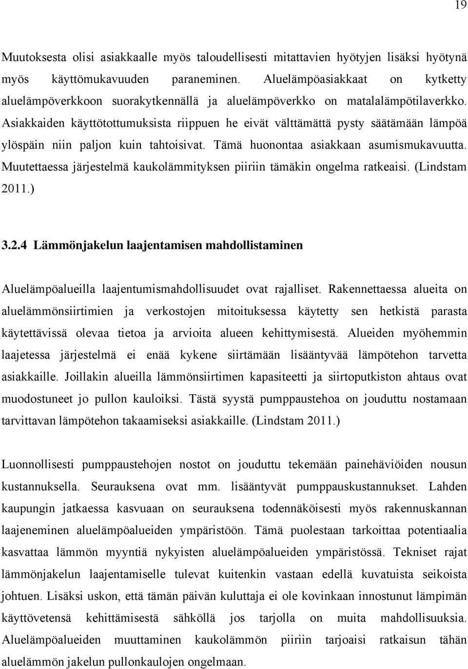 Asiakkaiden käyttötottumuksista riippuen he eivät välttämättä pysty säätämään lämpöä ylöspäin niin paljon kuin tahtoisivat. Tämä huonontaa asiakkaan asumismukavuutta.