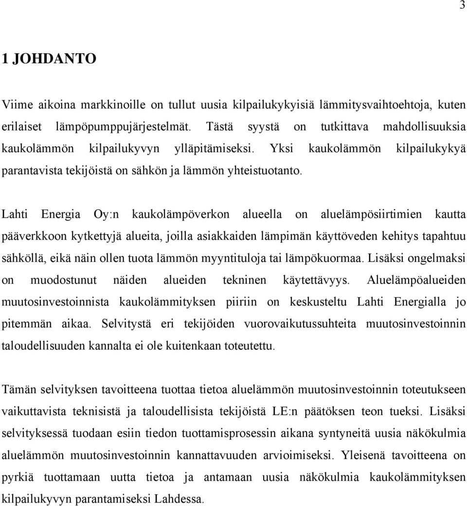 Lahti Energia Oy:n kaukolämpöverkon alueella on aluelämpösiirtimien kautta pääverkkoon kytkettyjä alueita, joilla asiakkaiden lämpimän käyttöveden kehitys tapahtuu sähköllä, eikä näin ollen tuota