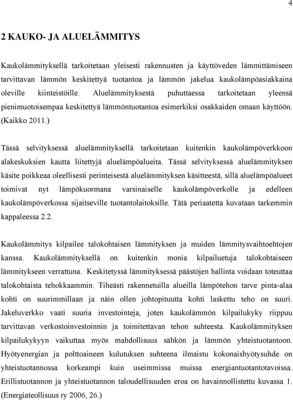 ) Tässä selvityksessä aluelämmityksellä tarkoitetaan kuitenkin kaukolämpöverkkoon alakeskuksien kautta liitettyjä aluelämpöalueita.