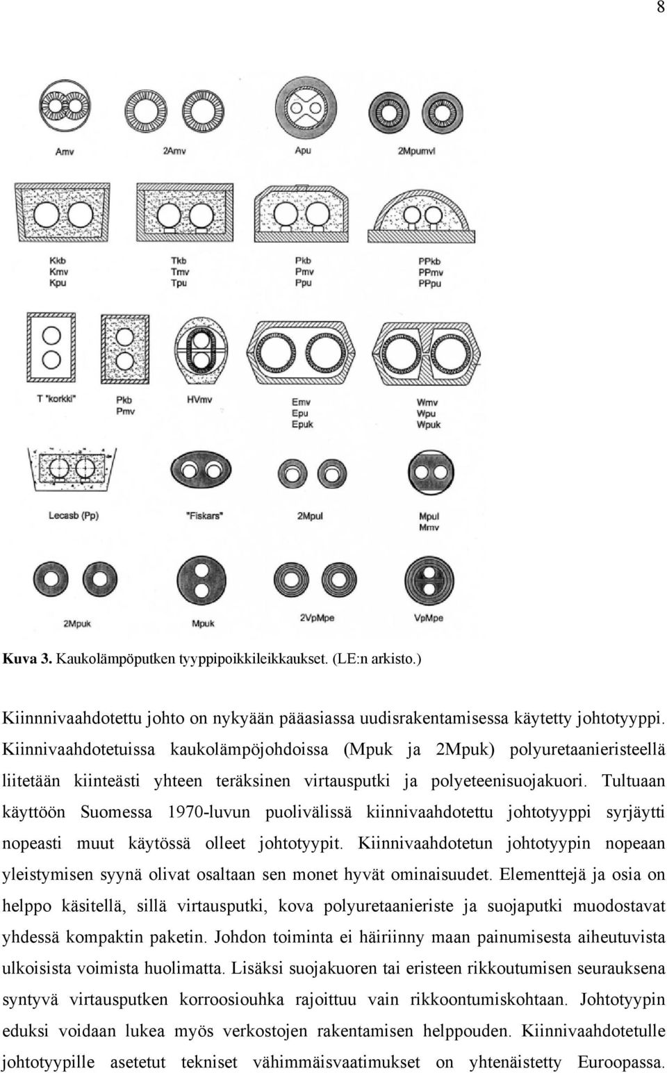 Tultuaan käyttöön Suomessa 1970-luvun puolivälissä kiinnivaahdotettu johtotyyppi syrjäytti nopeasti muut käytössä olleet johtotyypit.