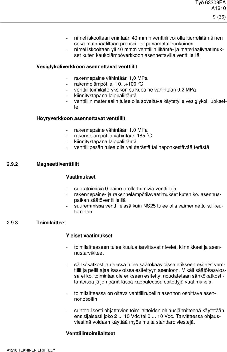 ..+100 o C - venttiilitoimilaite-yksikön sulkupaine vähintään 0,2 MPa - kiinnitystapana laippaliitäntä - venttiilin materiaalin tulee olla soveltuva käytetylle vesiglykoliliuokselle Höyryverkkoon