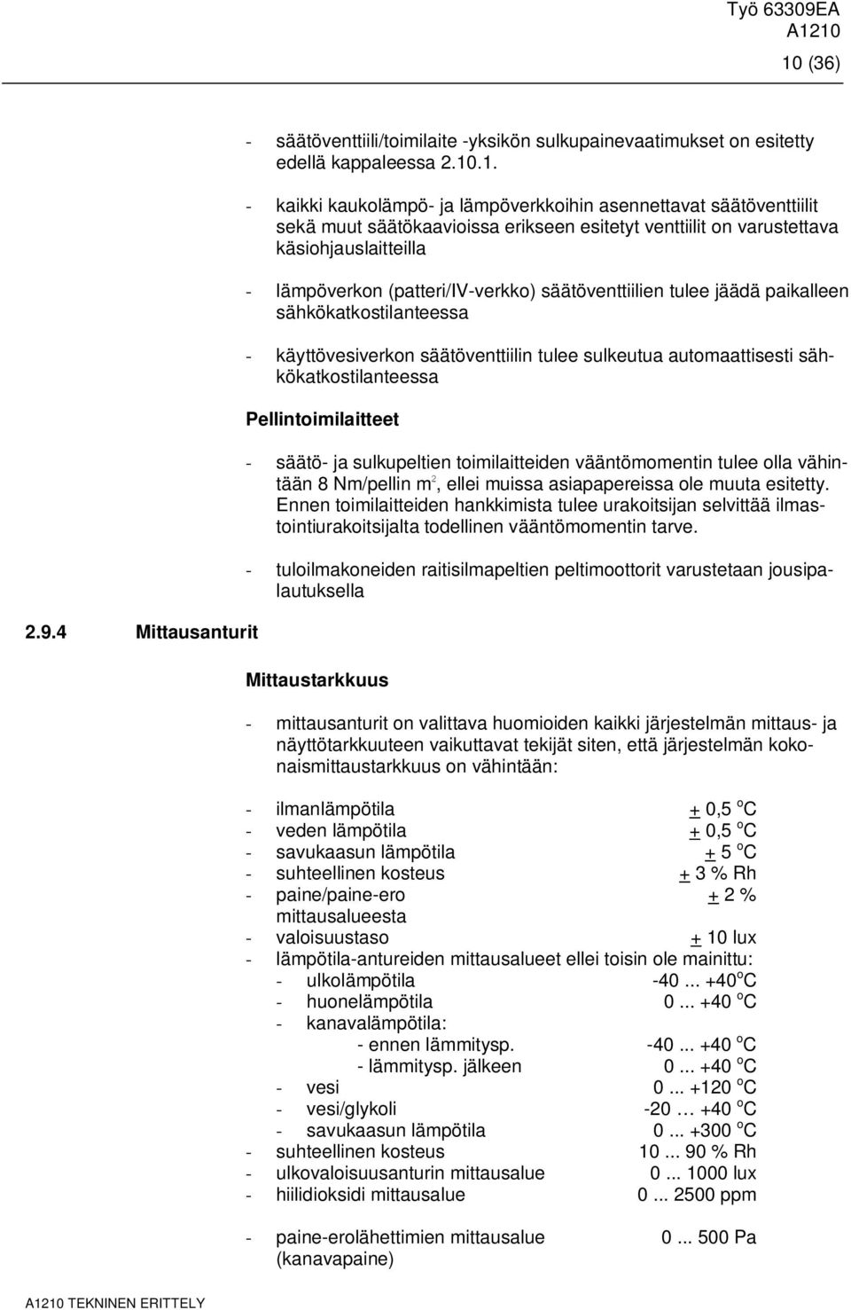 käyttövesiverkon säätöventtiilin tulee sulkeutua automaattisesti sähkökatkostilanteessa Pellintoimilaitteet - säätö- ja sulkupeltien toimilaitteiden vääntömomentin tulee olla vähintään 8 Nm/pellin m,