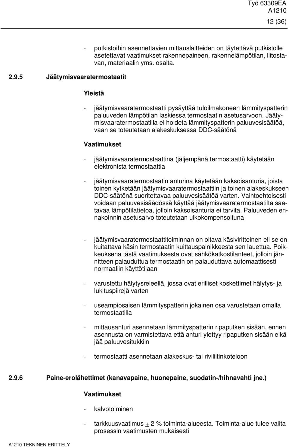 Yleistä - jäätymisvaaratermostaatti pysäyttää tuloilmakoneen lämmityspatterin paluuveden lämpötilan laskiessa termostaatin asetusarvoon.