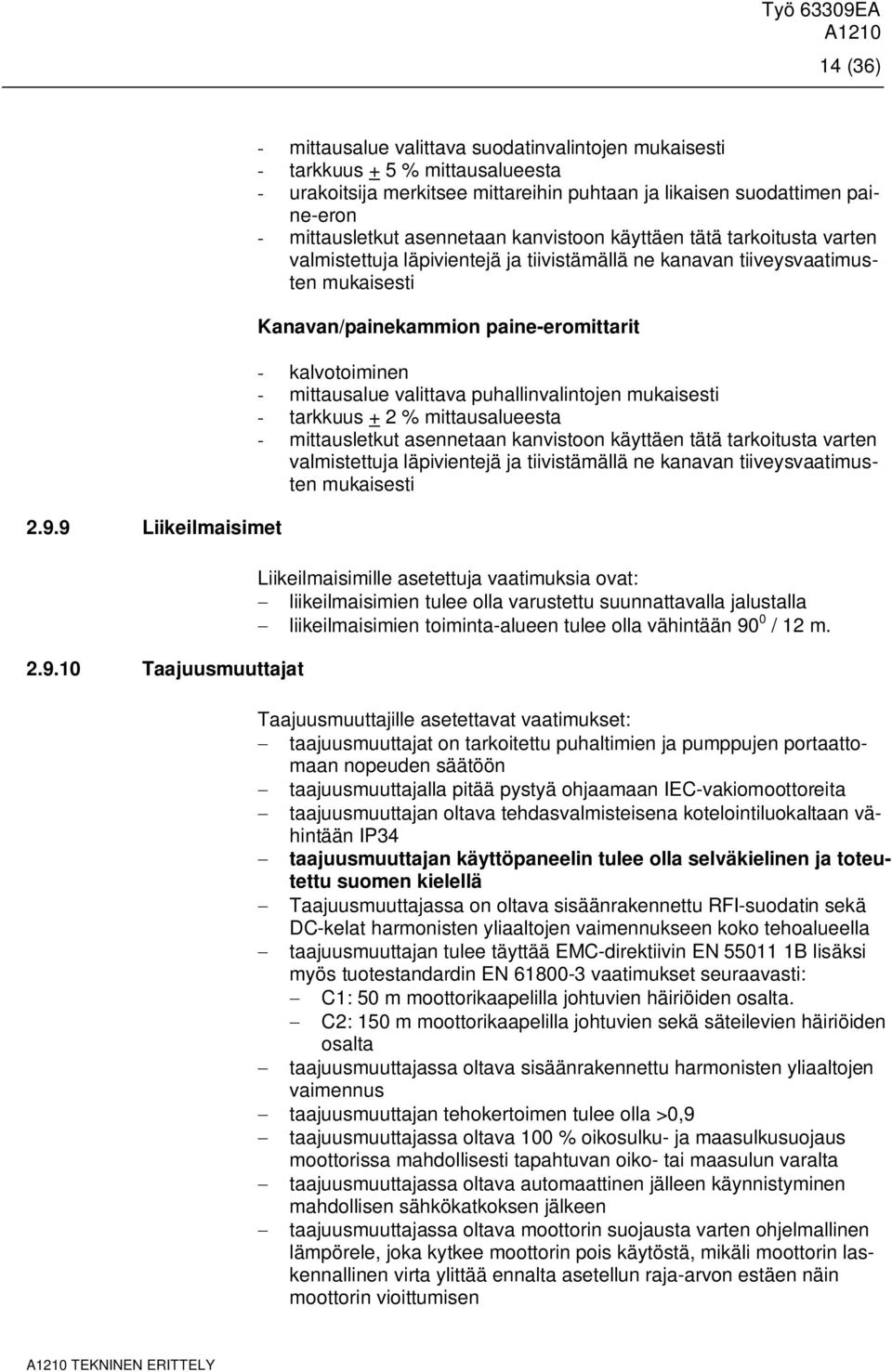 paine-eron - mittausletkut asennetaan kanvistoon käyttäen tätä tarkoitusta varten valmistettuja läpivientejä ja tiivistämällä ne kanavan tiiveysvaatimusten mukaisesti Kanavan/painekammion