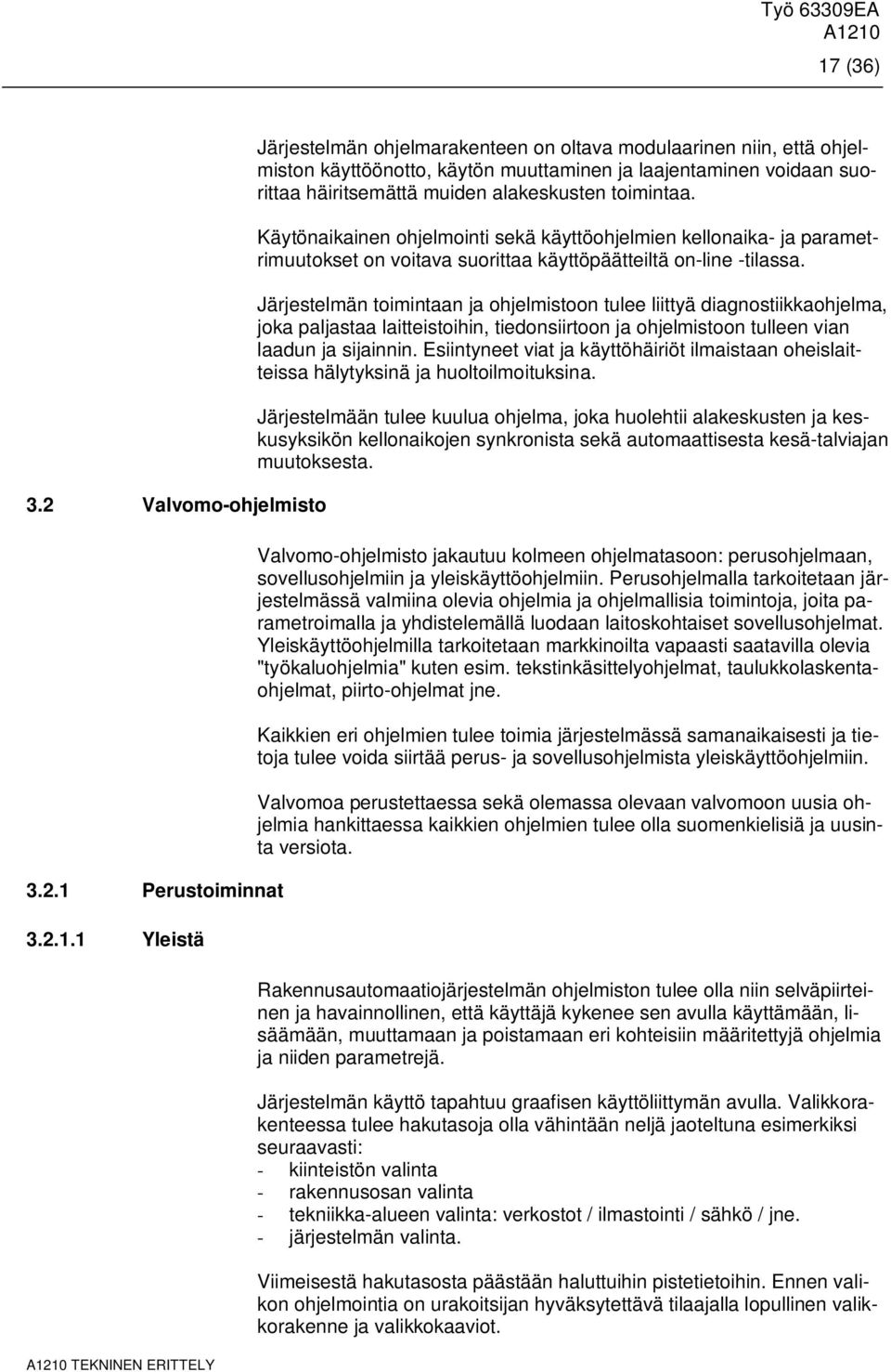 Käytönaikainen ohjelmointi sekä käyttöohjelmien kellonaika- ja parametrimuutokset on voitava suorittaa käyttöpäätteiltä on-line -tilassa.