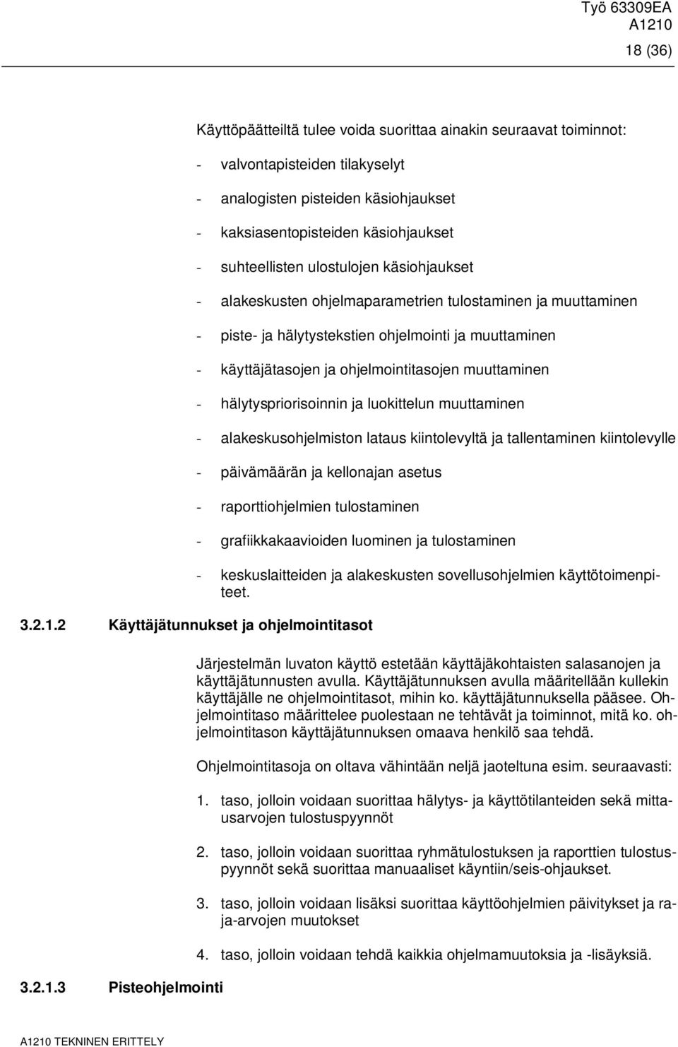 hälytyspriorisoinnin ja luokittelun muuttaminen - alakeskusohjelmiston lataus kiintolevyltä ja tallentaminen kiintolevylle - päivämäärän ja kellonajan asetus - raporttiohjelmien tulostaminen -