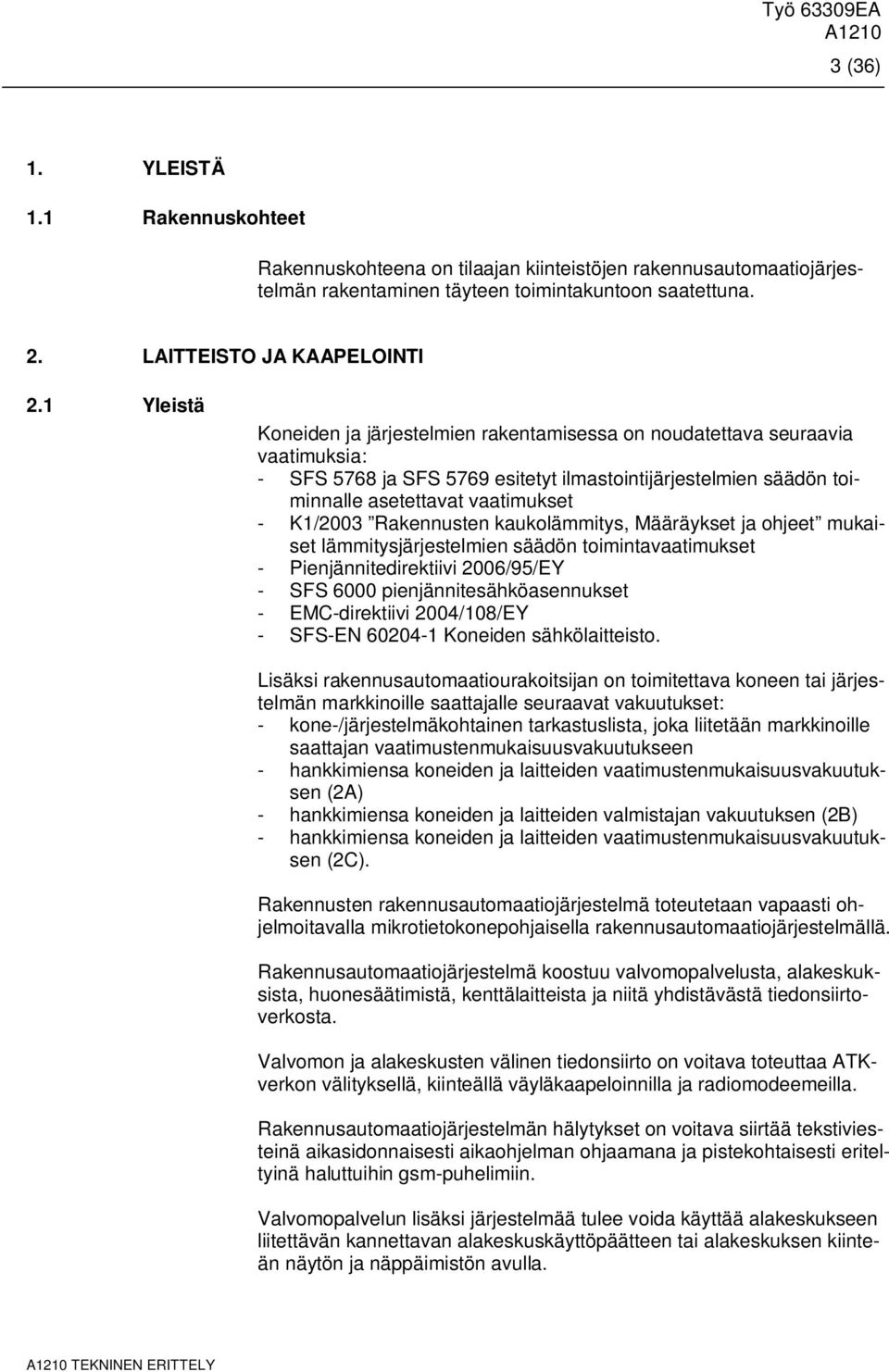 Rakennusten kaukolämmitys, Määräykset ja ohjeet mukaiset lämmitysjärjestelmien säädön toimintavaatimukset - Pienjännitedirektiivi 2006/95/EY - SFS 6000 pienjännitesähköasennukset - EMC-direktiivi