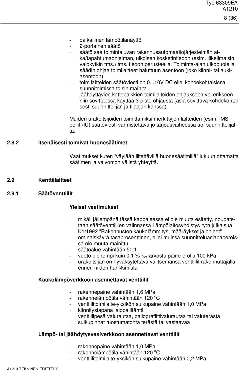 Toiminta-ajan ulkopuolella säädin ohjaa toimilaitteet haluttuun asentoon (joko kiinni- tai aukiasentoon) - toimilaitteiden säätöviesti on 0.