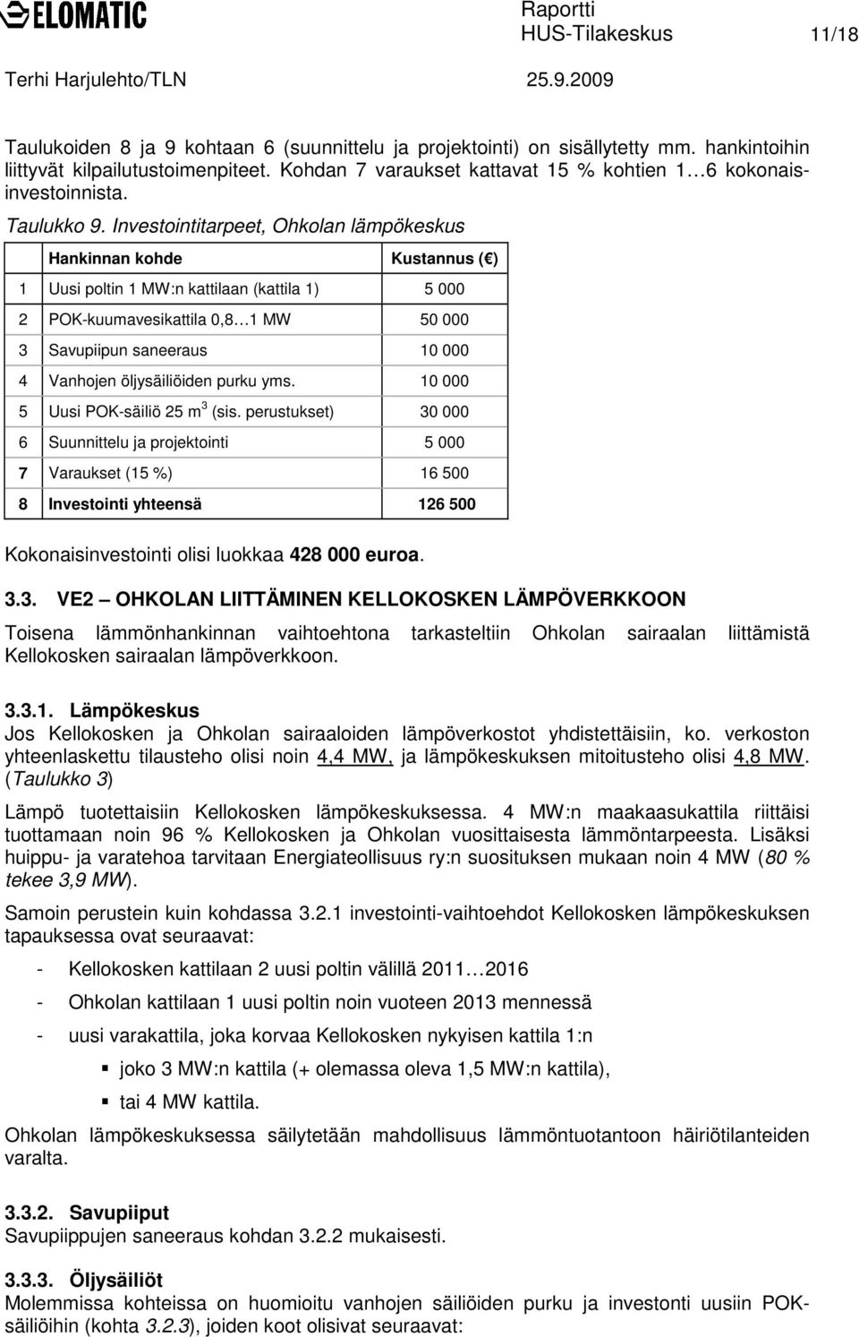 Investointitarpeet, Ohkolan lämpökeskus Hankinnan kohde Kustannus ( ) 1 Uusi poltin 1 MW:n kattilaan (kattila 1) 5 000 2 POK-kuumavesikattila 0,8 1 MW 50 000 3 Savupiipun saneeraus 10 000 4 Vanhojen