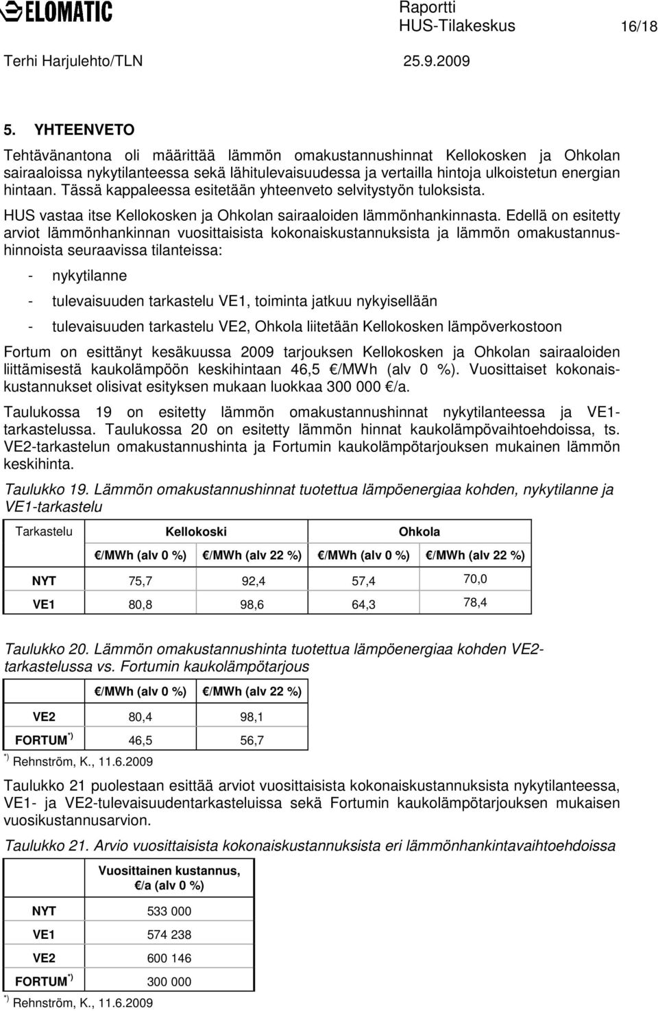 Tässä kappaleessa esitetään yhteenveto selvitystyön tuloksista. HUS vastaa itse Kellokosken ja Ohkolan sairaaloiden lämmönhankinnasta.