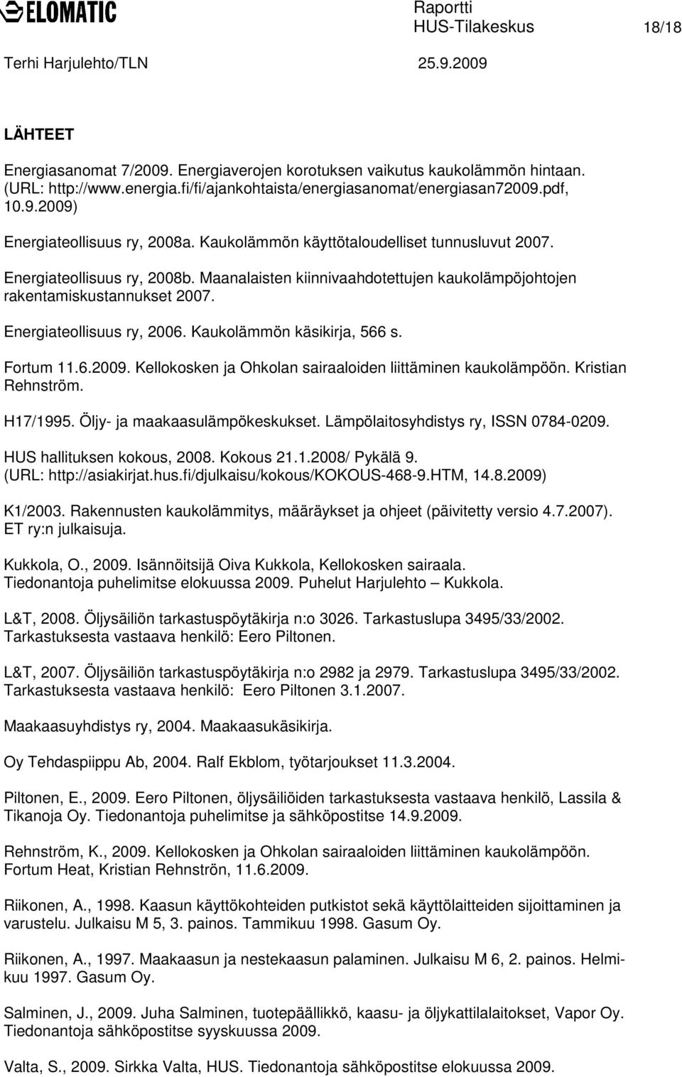 Kaukolämmön käsikirja, 566 s. Fortum 11.6.2009. Kellokosken ja Ohkolan sairaaloiden liittäminen kaukolämpöön. Kristian Rehnström. H17/1995. Öljy- ja maakaasulämpökeskukset.