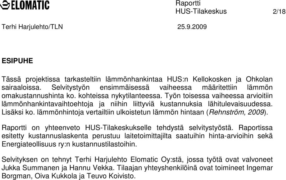 lämmönhintoja vertailtiin ulkoistetun lämmön hintaan (Rehnström, 2009). on yhteenveto HUS-Tilakeskukselle tehdystä selvitystyöstä.