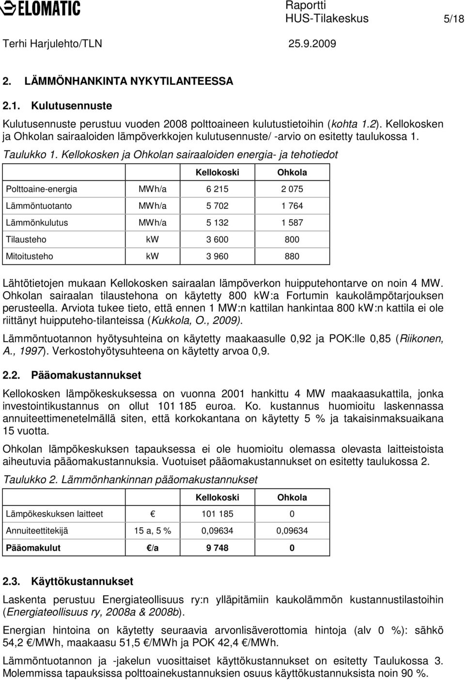 Kellokosken ja Ohkolan sairaaloiden energia- ja tehotiedot Kellokoski Ohkola Polttoaine-energia MWh/a 6 215 2 075 Lämmöntuotanto MWh/a 5 702 1 764 Lämmönkulutus MWh/a 5 132 1 587 Tilausteho kw 3 600