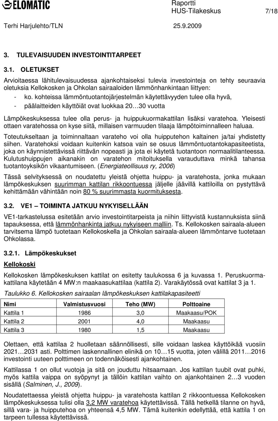 Yleisesti ottaen varatehossa on kyse siitä, millaisen varmuuden tilaaja lämpötoiminnalleen haluaa. Toteutukseltaan ja toiminnaltaan varateho voi olla huipputehon kaltainen ja/tai yhdistetty siihen.