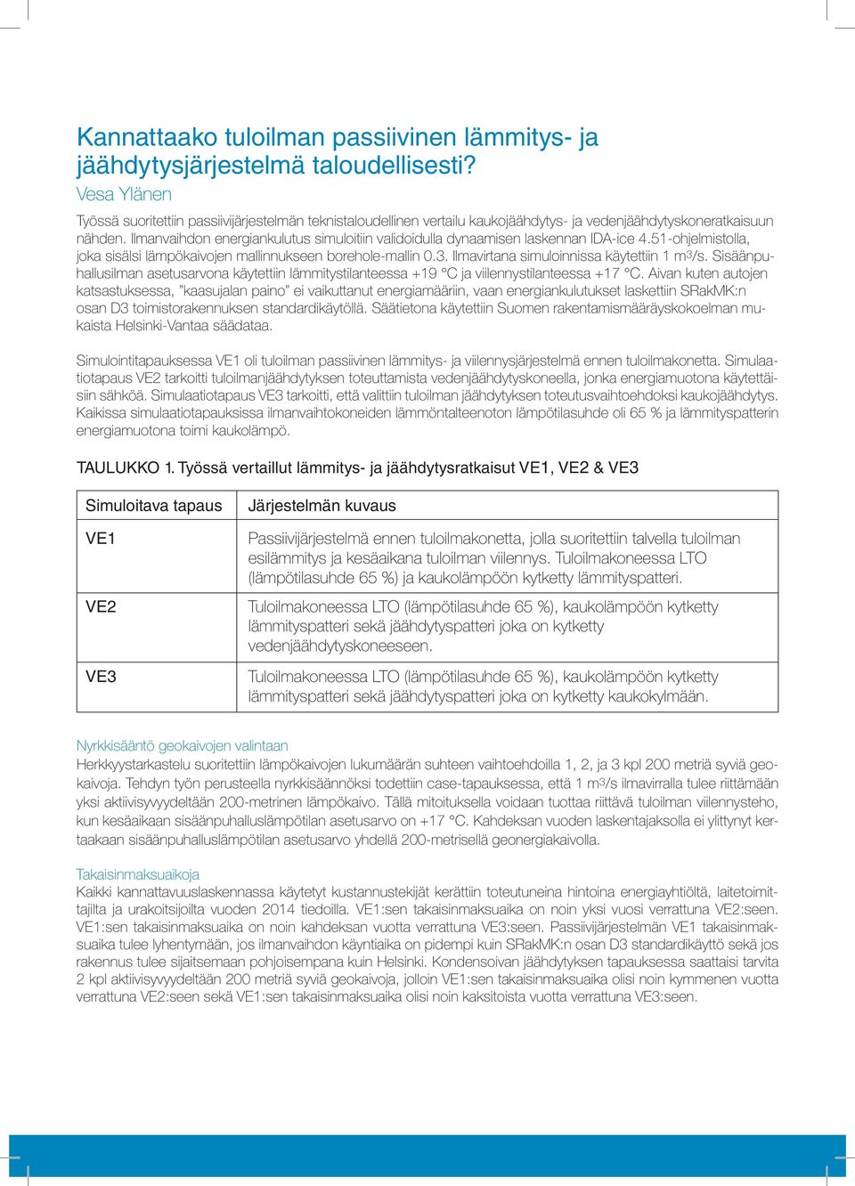 Ilmanvaihdon energiankulutus simuloitiin validoidulla dynaamisen laskennan IDA-ice 4.51-ohjelmistolla, joka sisälsi lämpökaivojen mallinnukseen borehole-mallin 0.3.