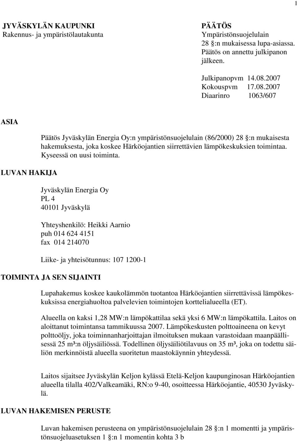 2007 Diaarinro 1063/607 ASIA LUVAN HAKIJA Päätös Jyväskylän Energia Oy:n ympäristönsuojelulain (86/2000) 28 :n mukaisesta hakemuksesta, joka koskee Härköojantien siirrettävien lämpökeskuksien